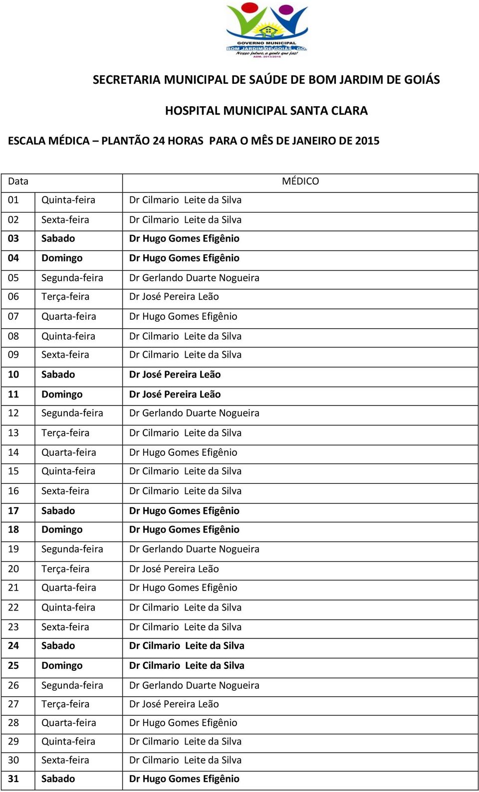 Quarta-feira Dr Hugo Gomes Efigênio 08 Quinta-feira Dr Cilmario Leite da Silva 09 Sexta-feira Dr Cilmario Leite da Silva 10 Sabado Dr José Pereira Leão 11 Domingo Dr José Pereira Leão 12