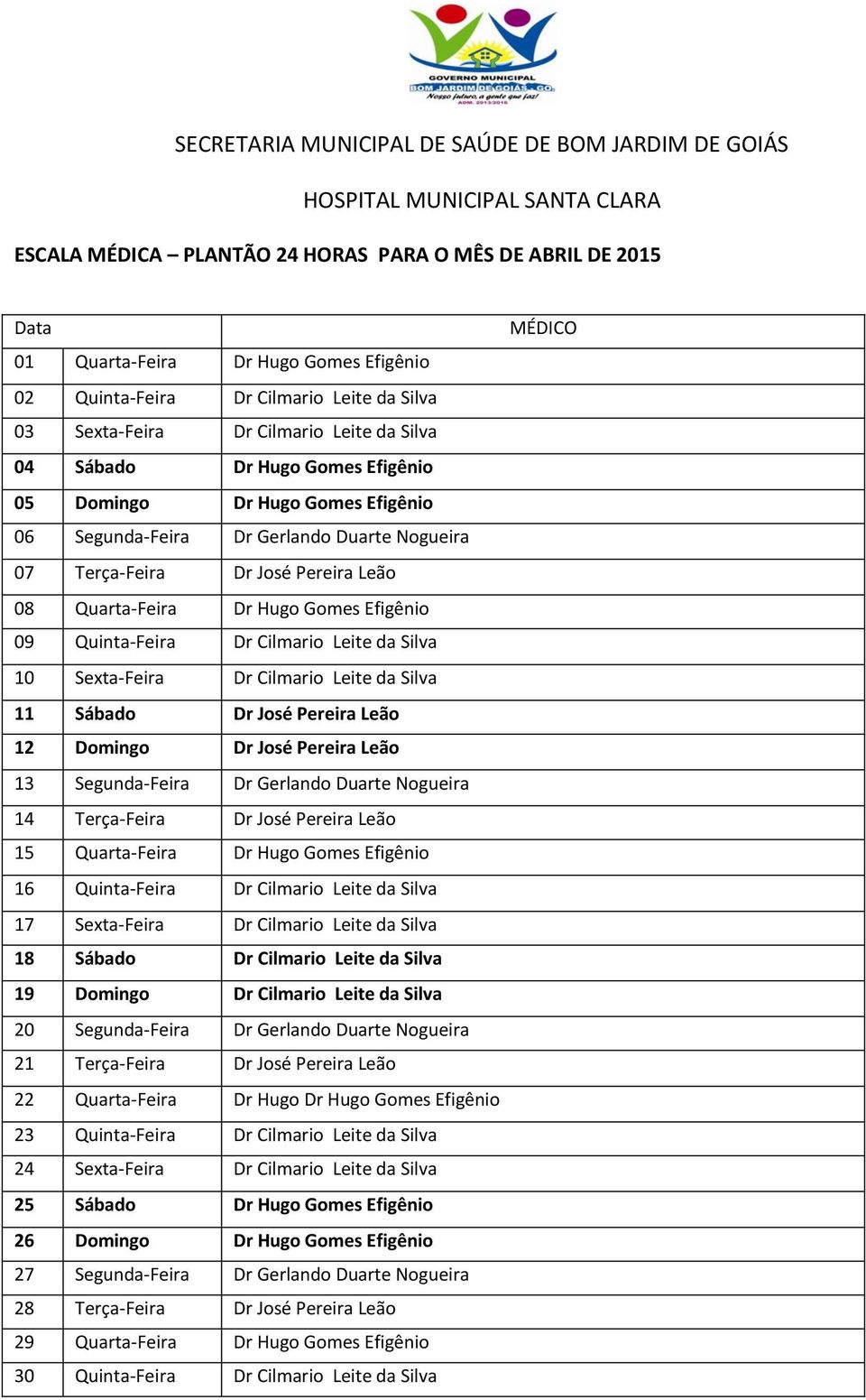 Terça-Feira Dr José Pereira Leão 08 Quarta-Feira Dr Hugo Gomes Efigênio 09 Quinta-Feira Dr Cilmario Leite da Silva 10 Sexta-Feira Dr Cilmario Leite da Silva 11 Sábado Dr José Pereira Leão 12 Domingo