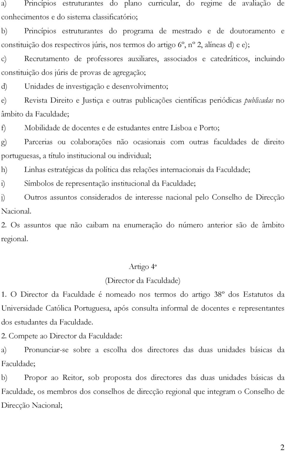 agregação; d) Unidades de investigação e desenvolvimento; e) Revista Direito e Justiça e outras publicações científicas periódicas publicadas no âmbito da Faculdade; f) Mobilidade de docentes e de