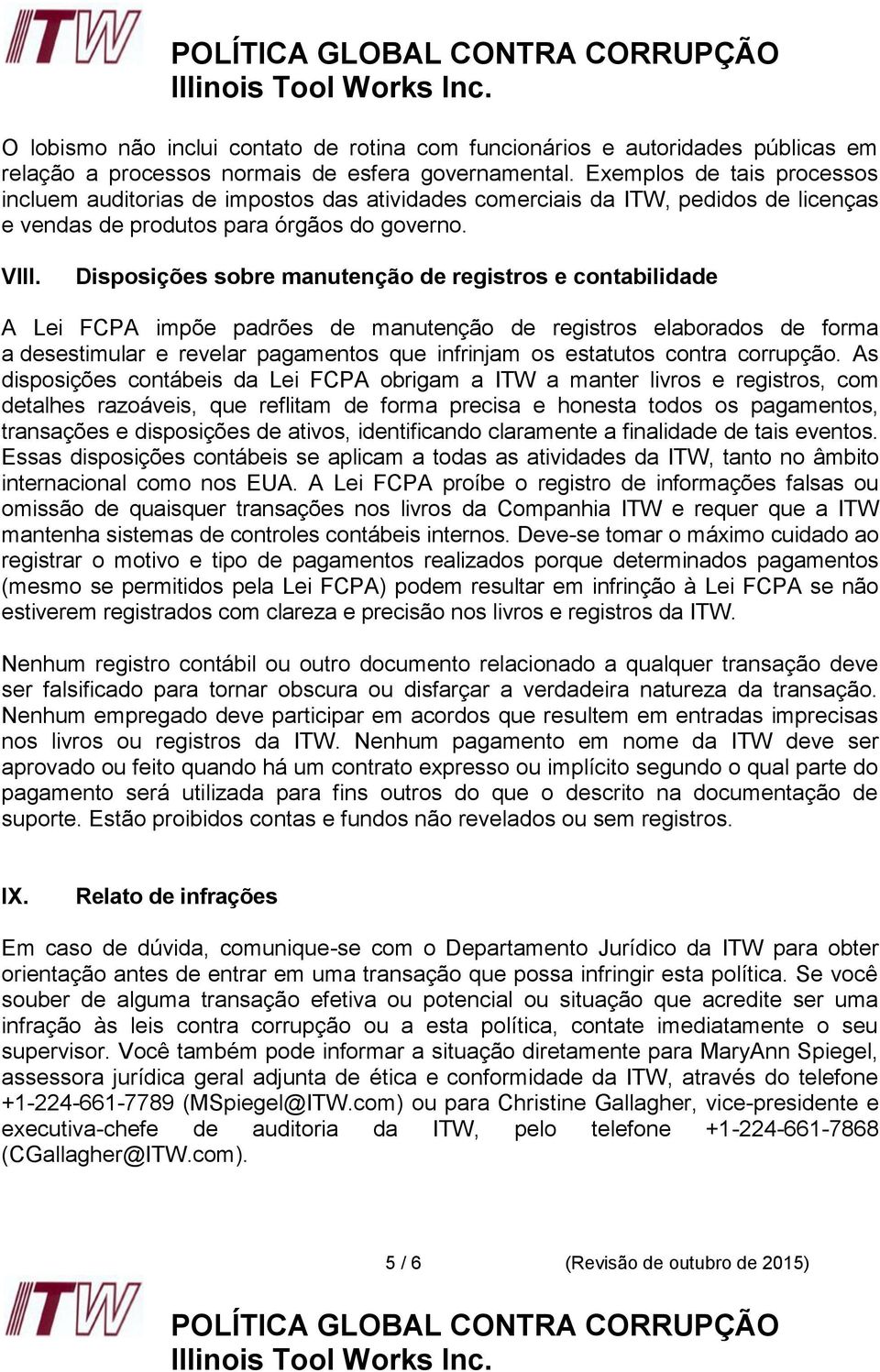 Disposições sobre manutenção de registros e contabilidade A Lei FCPA impõe padrões de manutenção de registros elaborados de forma a desestimular e revelar pagamentos que infrinjam os estatutos contra