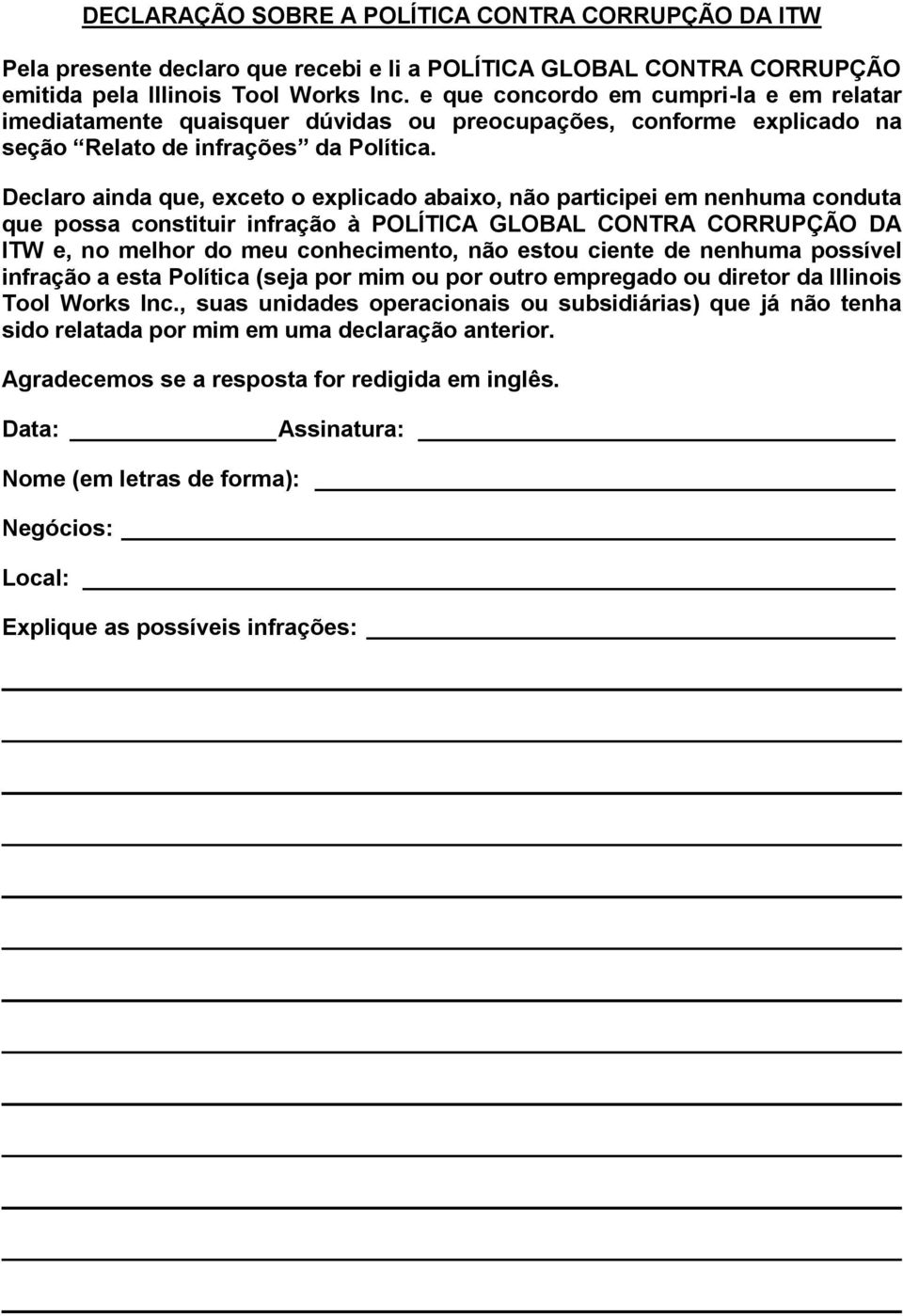 Declaro ainda que, exceto o explicado abaixo, não participei em nenhuma conduta que possa constituir infração à POLÍTICA GLOBAL CONTRA CORRUPÇÃO DA ITW e, no melhor do meu conhecimento, não estou