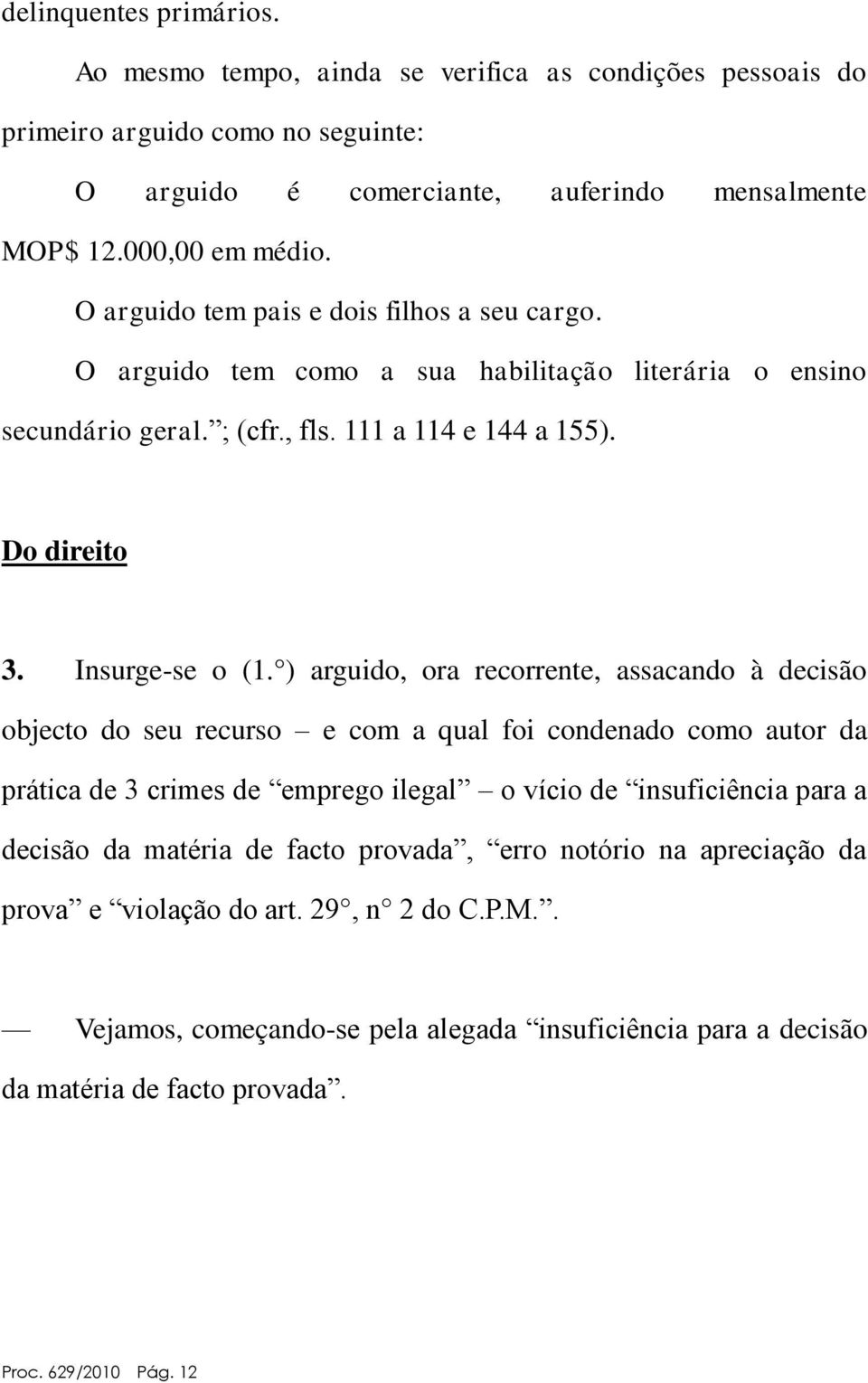 ) arguido, ora recorrente, assacando à decisão objecto do seu recurso e com a qual foi condenado como autor da prática de 3 crimes de emprego ilegal o vício de insuficiência para a decisão da