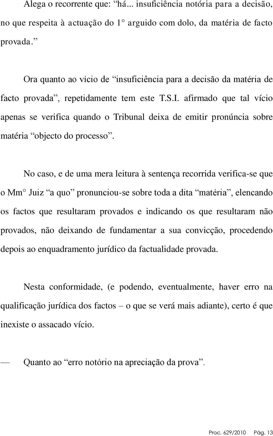 afirmado que tal vício apenas se verifica quando o Tribunal deixa de emitir pronúncia sobre matéria objecto do processo.