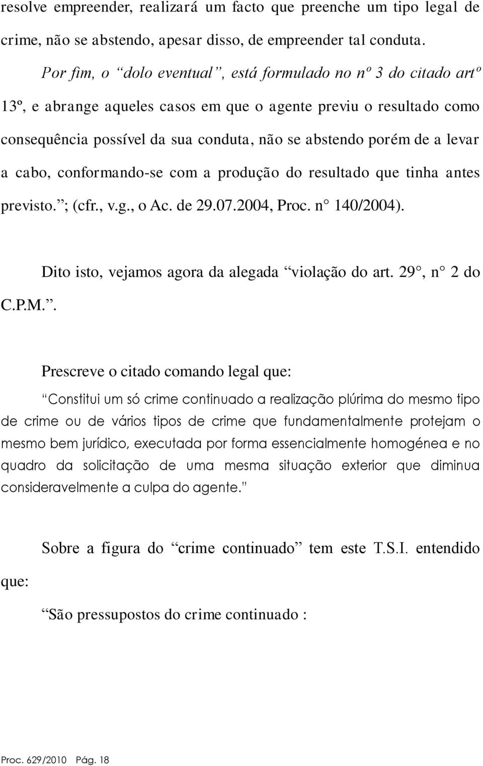 levar a cabo, conformando-se com a produção do resultado que tinha antes previsto. ; (cfr., v.g., o Ac. de 29.07.2004, Proc. n 140/2004). C.P.M.. Dito isto, vejamos agora da alegada violação do art.