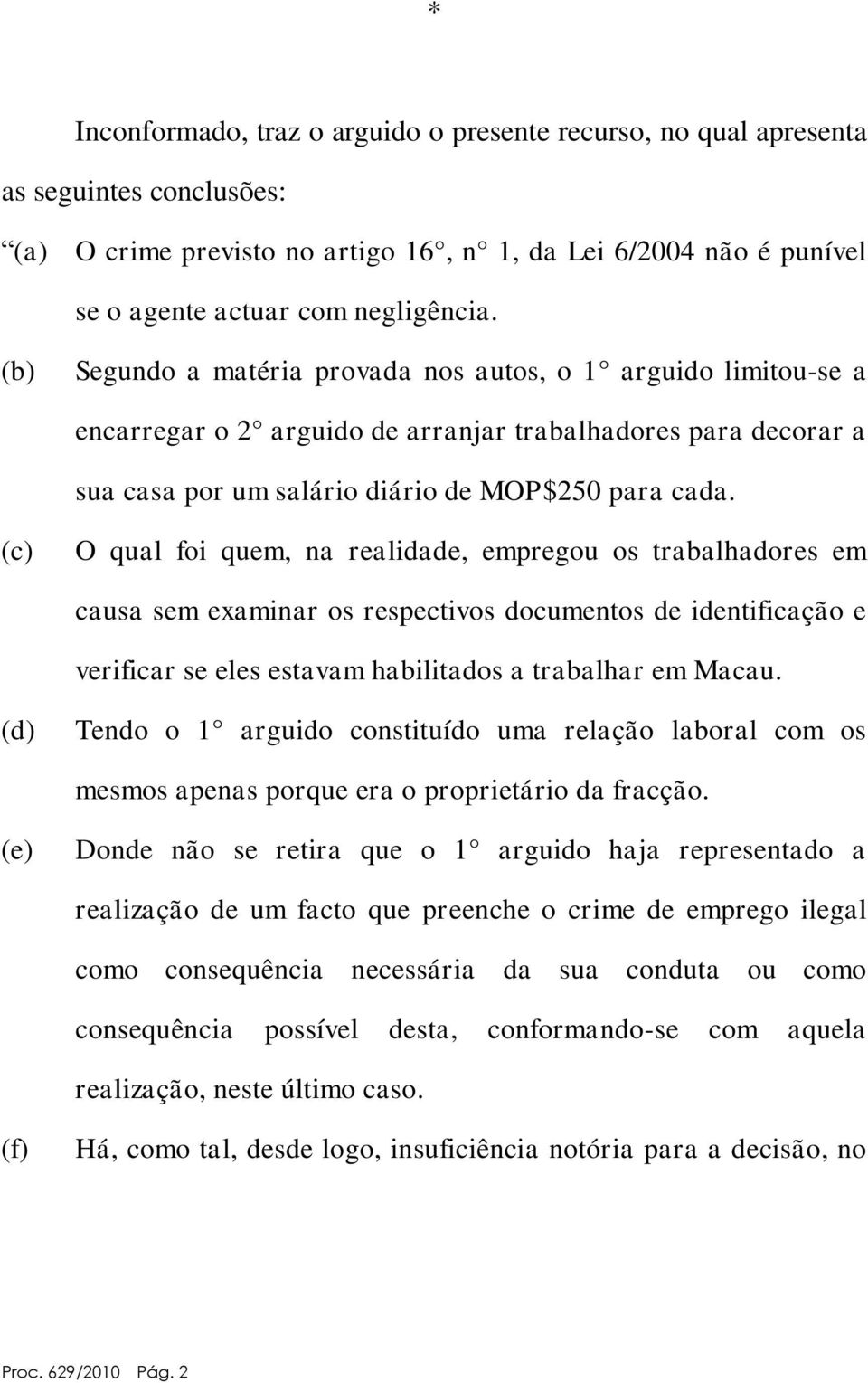 (c) O qual foi quem, na realidade, empregou os trabalhadores em causa sem examinar os respectivos documentos de identificação e verificar se eles estavam habilitados a trabalhar em Macau.