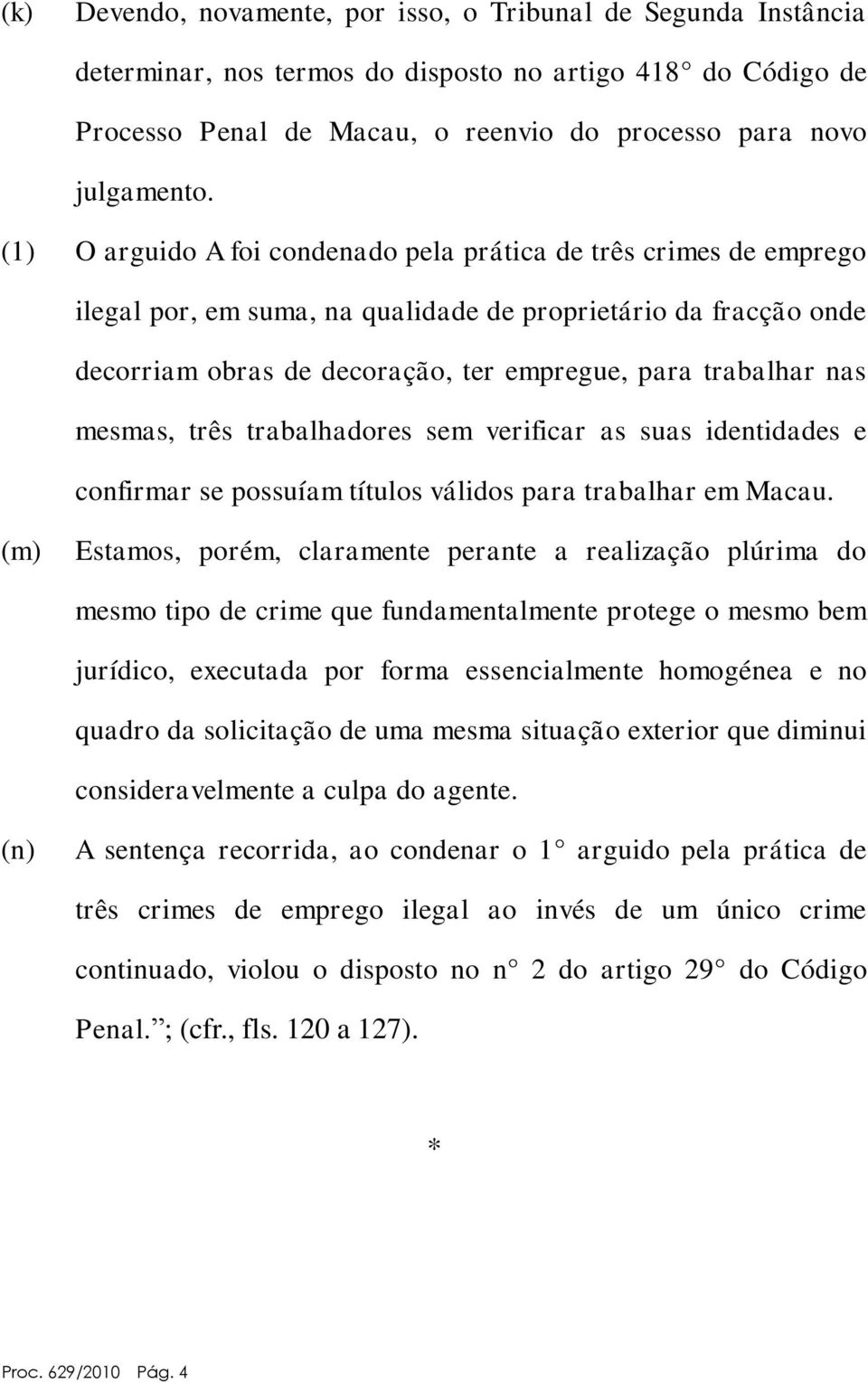 mesmas, três trabalhadores sem verificar as suas identidades e confirmar se possuíam títulos válidos para trabalhar em Macau.