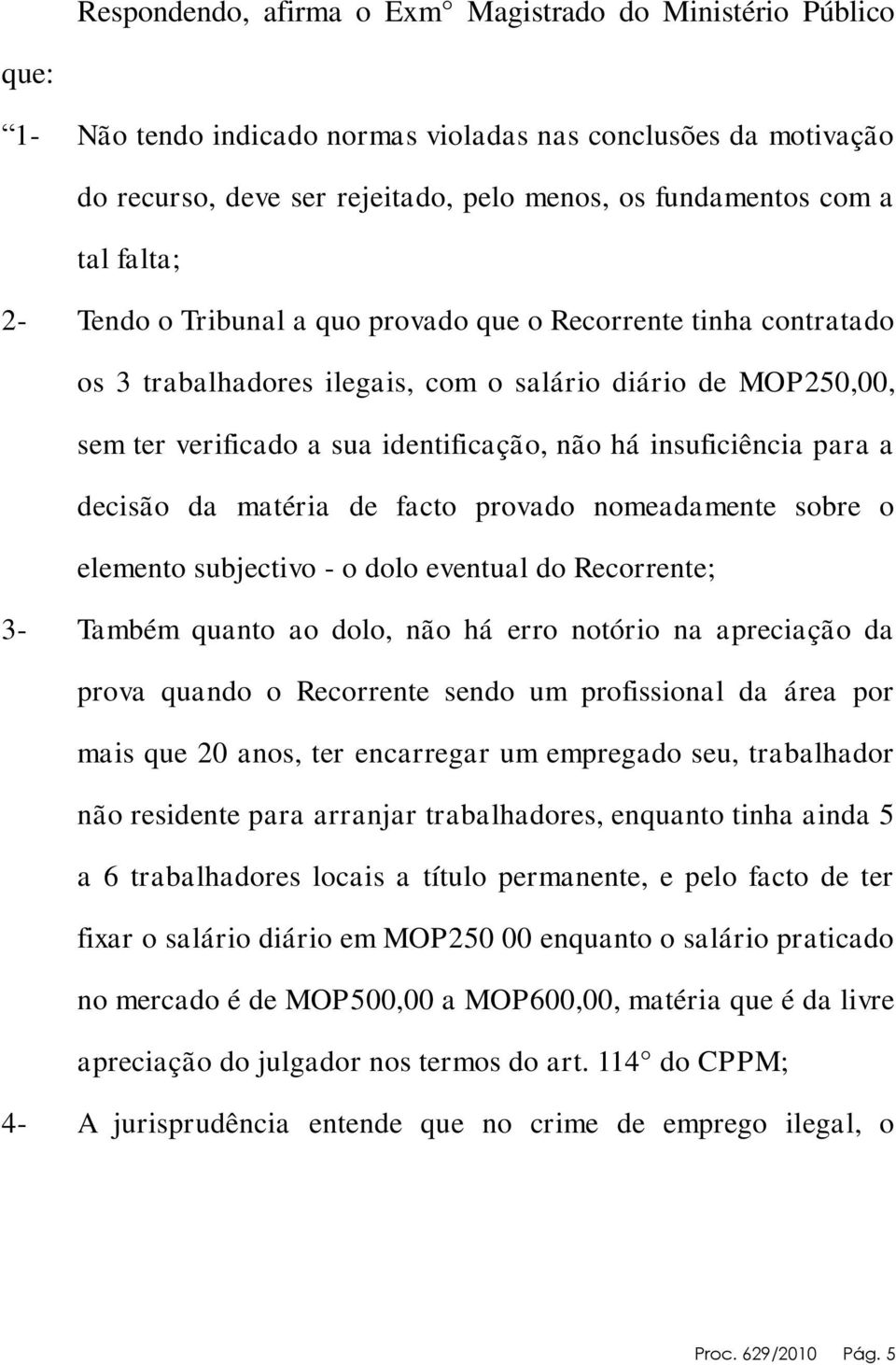 para a decisão da matéria de facto provado nomeadamente sobre o elemento subjectivo - o dolo eventual do Recorrente; 3- Também quanto ao dolo, não há erro notório na apreciação da prova quando o