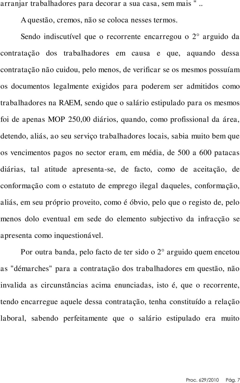 documentos legalmente exigidos para poderem ser admitidos como trabalhadores na RAEM, sendo que o salário estipulado para os mesmos foi de apenas MOP 250,00 diários, quando, como profissional da