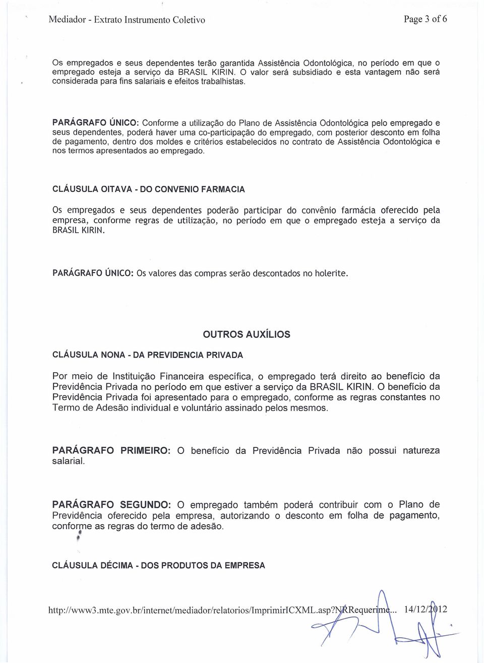 PARÁGRAFO ÚNICO: Conforme a utilização do Plano de Assistência Odontológica pelo empregado e seus dependentes, poderá haver uma co-participação do empregado, com posterior desconto em folha de