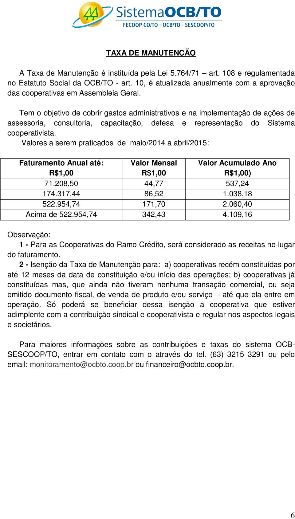 Tem o objetivo de cobrir gastos administrativos e na implementação de ações de assessoria, consultoria, capacitação, defesa e representação do Sistema cooperativista.