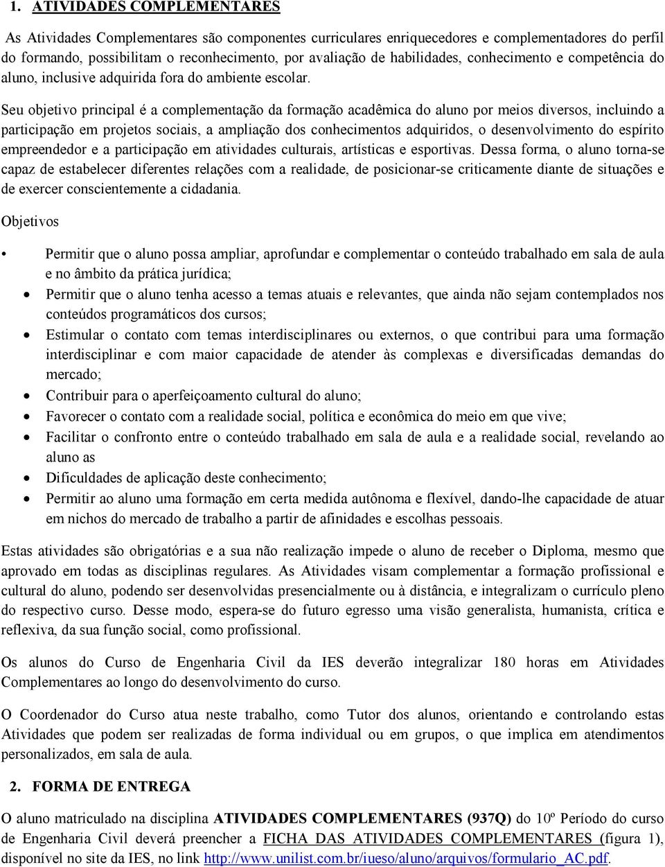 Seu objetivo principal é a complementação da formação acadêmica do aluno por meios diversos, incluindo a participação em projetos sociais, a ampliação dos conhecimentos adquiridos, o desenvolvimento