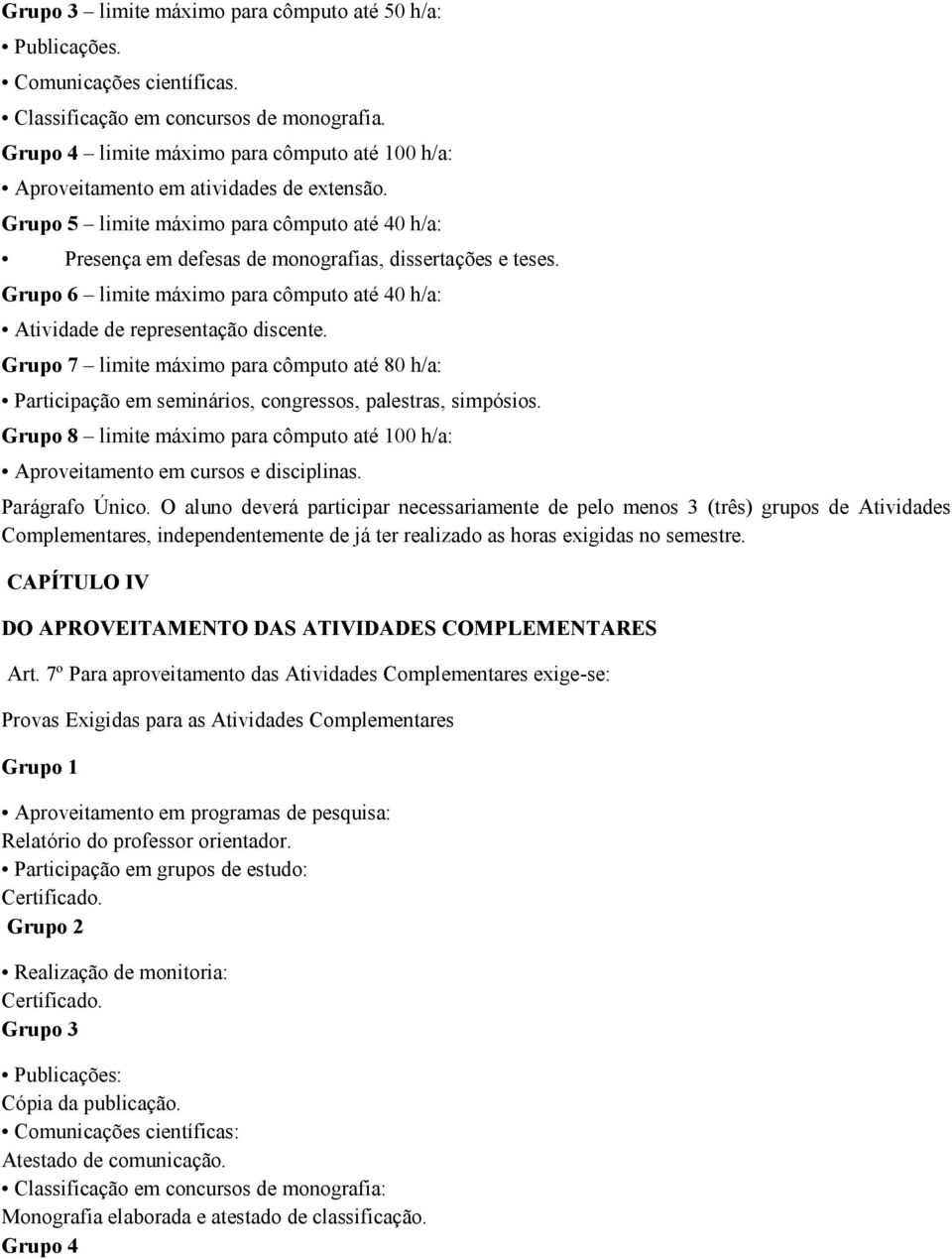 Grupo 6 limite máximo para cômputo até 40 h/a: Atividade de representação discente. Grupo 7 limite máximo para cômputo até 80 h/a: Participação em seminários, congressos, palestras, simpósios.