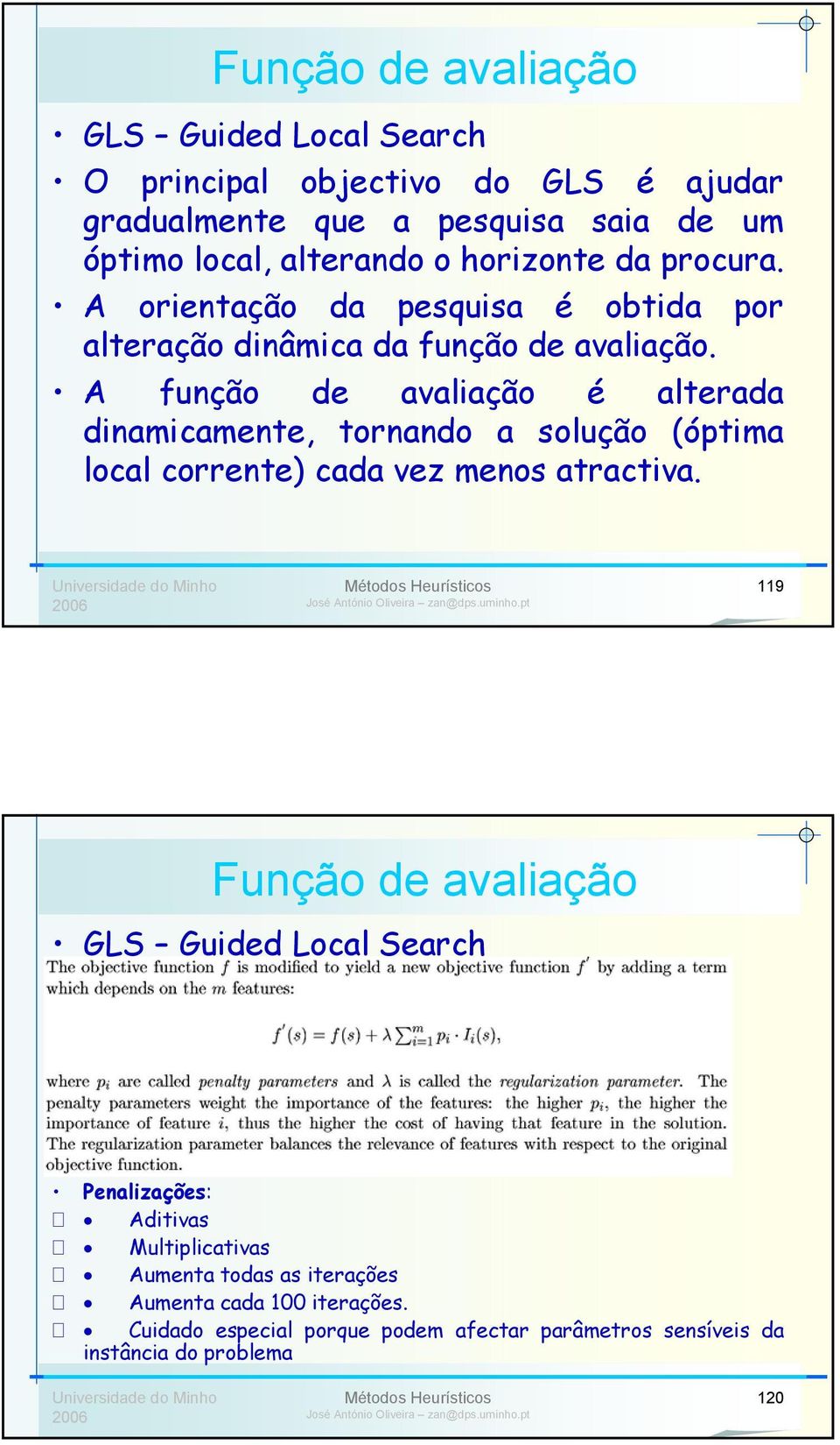 A função de avaliação é alterada dinamicamente, tornando a solução (óptima local corrente) cada vez menos atractiva.