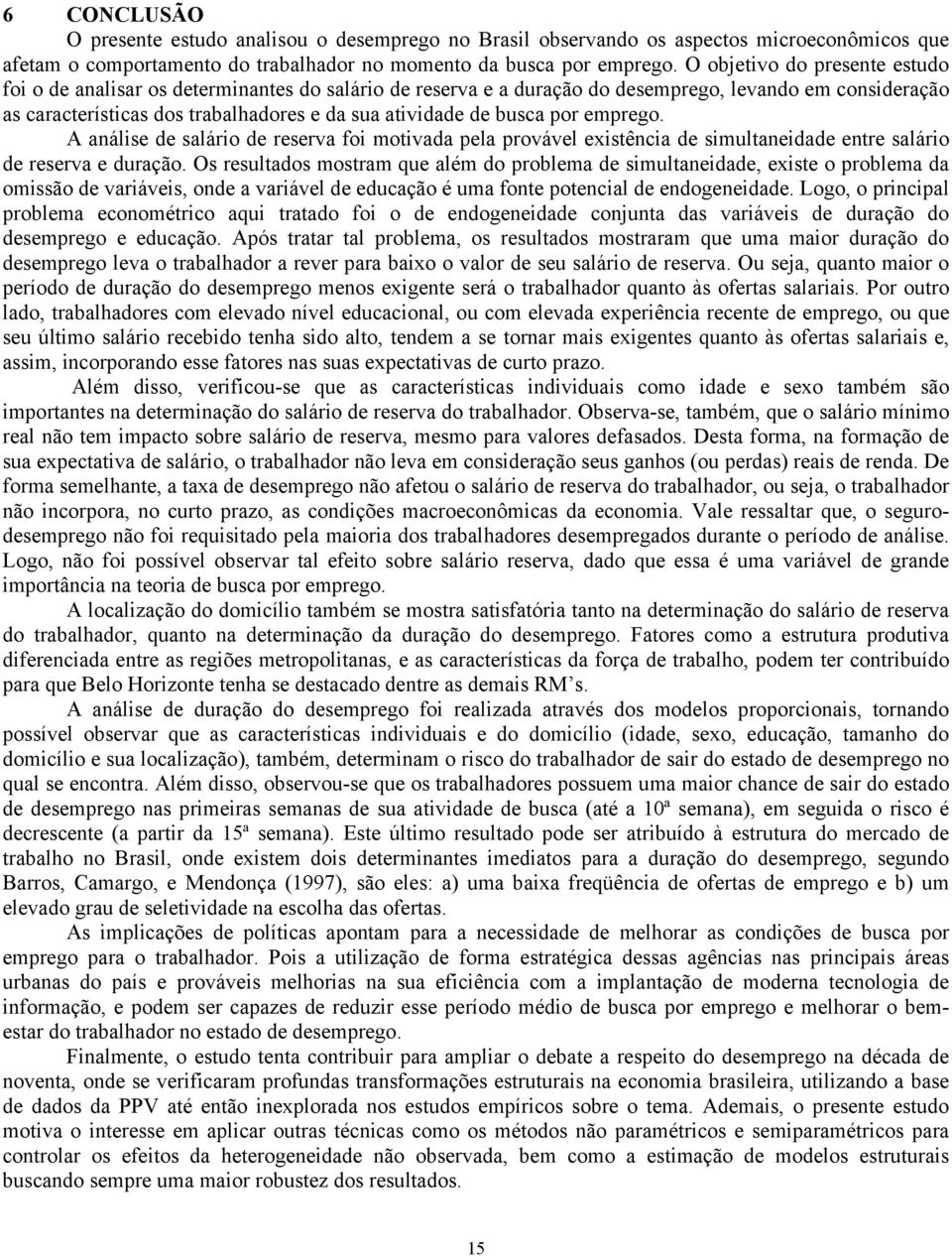 emprego. A análse de saláro de reserva fo motvada pela provável exstênca de smultanedade entre saláro de reserva e duração.