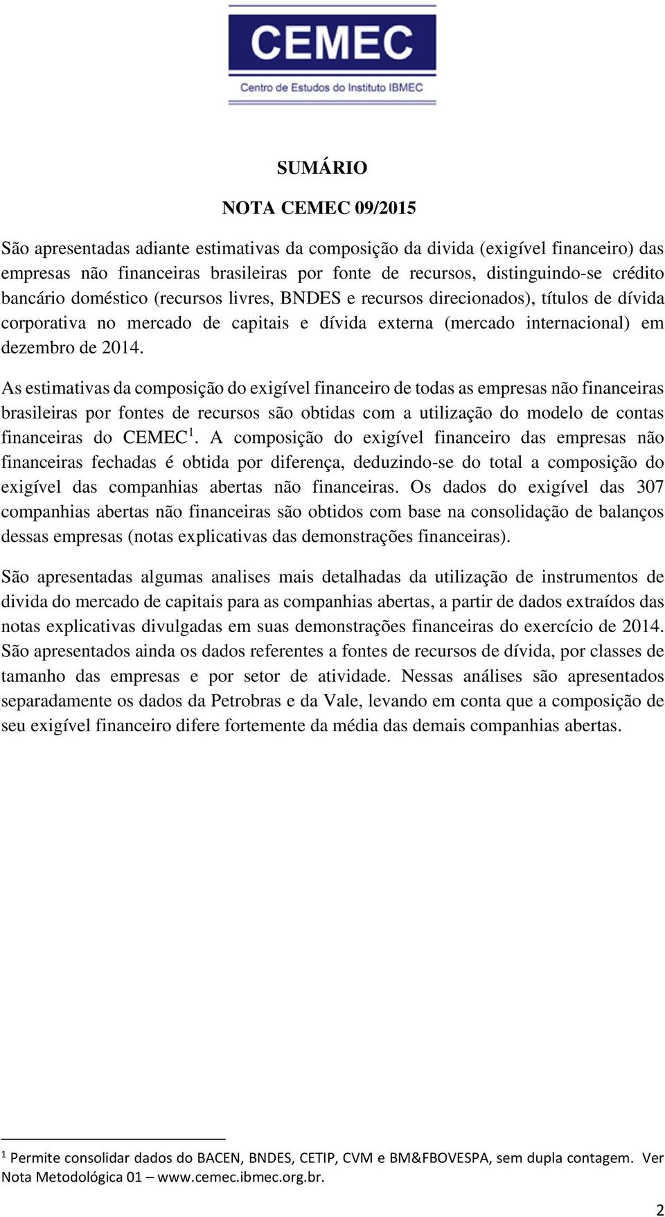 As estimativas da composição do exigível financeiro de todas as empresas não financeiras brasileiras por fontes de recursos são obtidas com a utilização do modelo de contas financeiras do CEMEC 1.