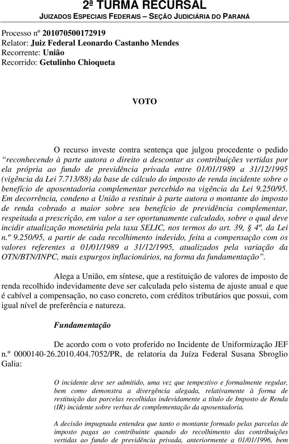 713/88) da base de cálculo do imposto de renda incidente sobre o benefício de aposentadoria complementar percebido na vigência da Lei 9.250/95.