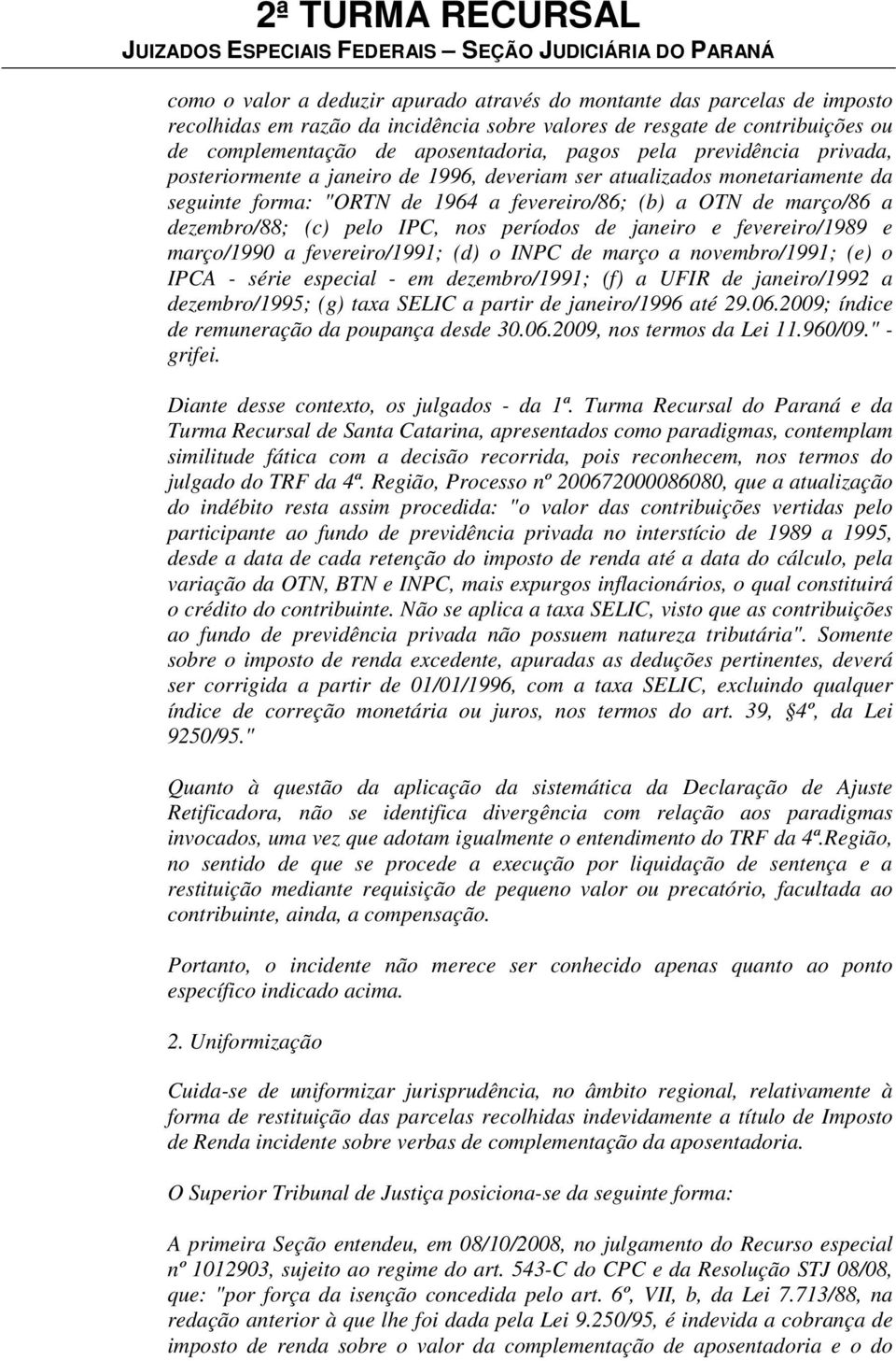 nos períodos de janeiro e fevereiro/1989 e março/1990 a fevereiro/1991; (d) o INPC de março a novembro/1991; (e) o IPCA - série especial - em dezembro/1991; (f) a UFIR de janeiro/1992 a