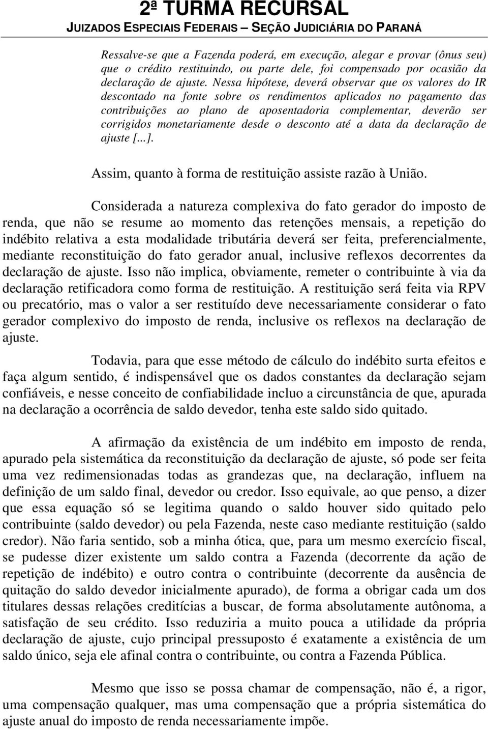 monetariamente desde o desconto até a data da declaração de ajuste [...]. Assim, quanto à forma de restituição assiste razão à União.