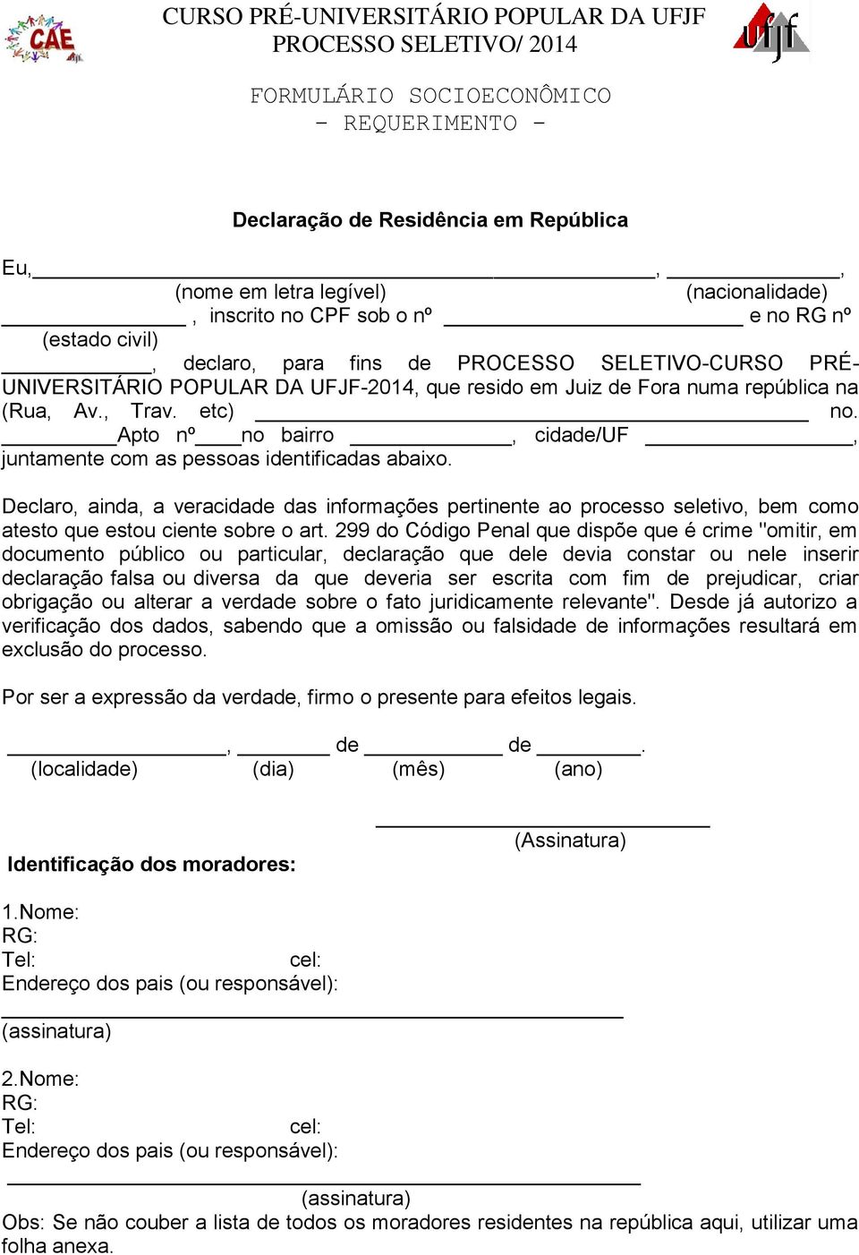 Declaro, ainda, a veracidade das informações pertinente ao processo seletivo, bem como atesto que estou ciente sobre o art.