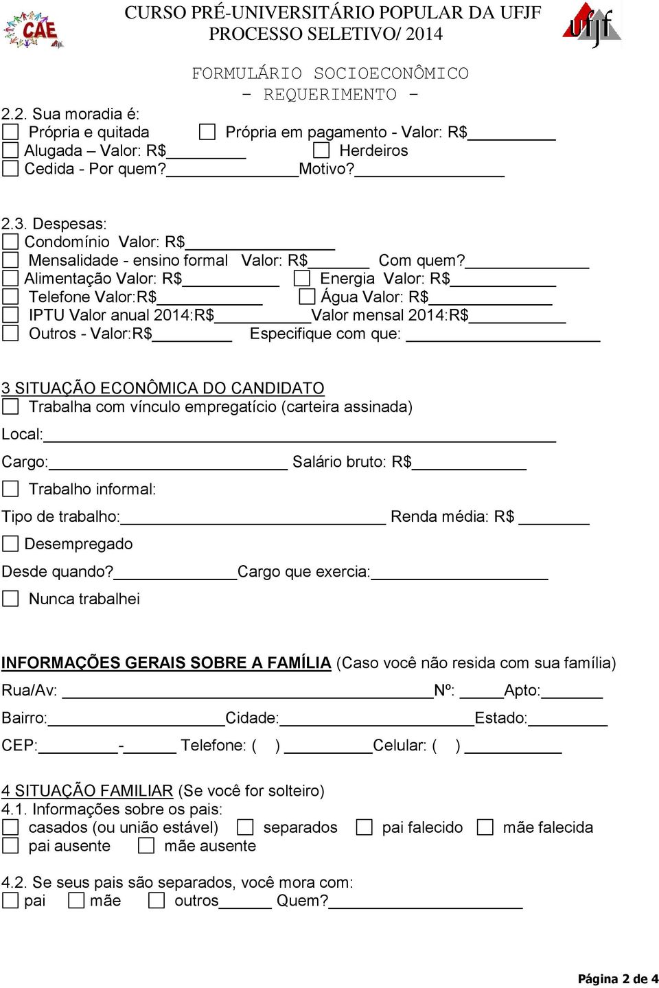 Alimentação Valor: R$ Energia Valor: R$ Telefone Valor:R$ Água Valor: R$ IPTU Valor anual 2014:R$ Valor mensal 2014:R$ Outros - Valor:R$ Especifique com que: 3 SITUAÇÃO ECONÔMICA DO CANDIDATO