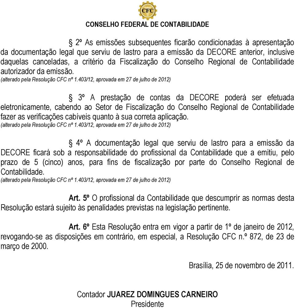 3º A prestação de contas da DECORE poderá ser efetuada eletronicamente, cabendo ao Setor de Fiscalização do Conselho Regional de Contabilidade fazer as verificações cabíveis quanto à sua correta