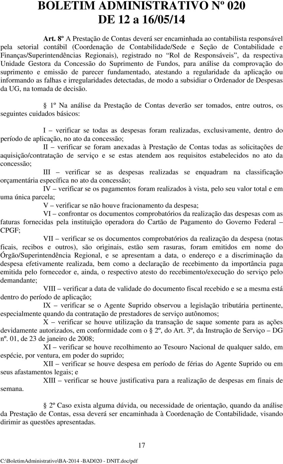 atestando a regularidade da aplicação ou informando as falhas e irregularidades detectadas, de modo a subsidiar o Ordenador de Despesas da UG, na tomada de decisão.