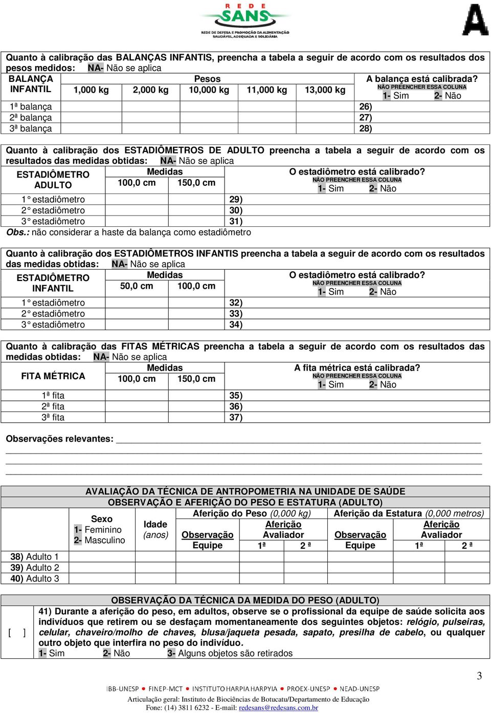 resultados das medidas obtidas: NA- Não se aplica ESTADIÔMETRO Medidas O estadiômetro está calibrado? ADULTO 100,0 cm 150,0 cm 1 estadiômetro 29) 2 estadiômetro 30) 3 estadiômetro 31) Obs.