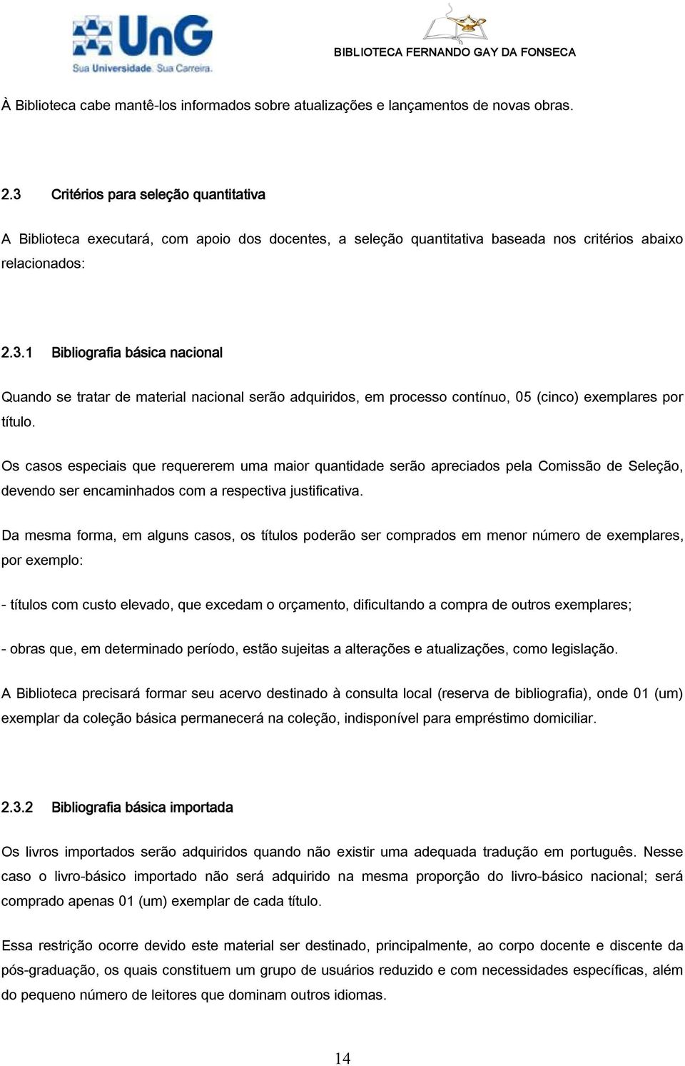 Os casos especiais que requererem uma maior quantidade serão apreciados pela Comissão de Seleção, devendo ser encaminhados com a respectiva justificativa.