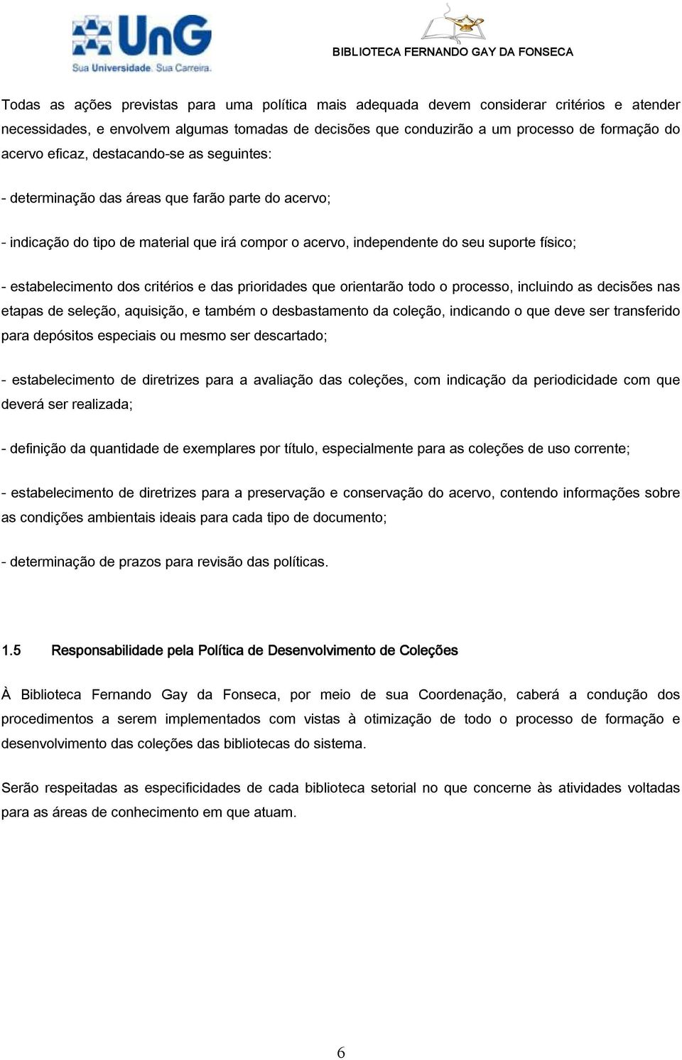 dos critérios e das prioridades que orientarão todo o processo, incluindo as decisões nas etapas de seleção, aquisição, e também o desbastamento da coleção, indicando o que deve ser transferido para