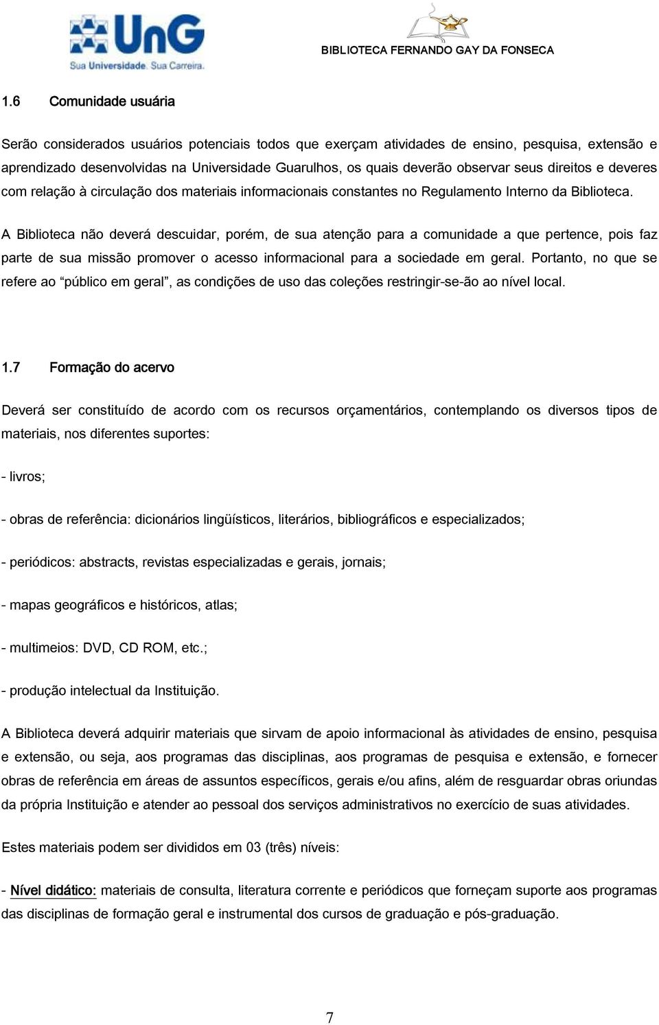 A Biblioteca não deverá descuidar, porém, de sua atenção para a comunidade a que pertence, pois faz parte de sua missão promover o acesso informacional para a sociedade em geral.