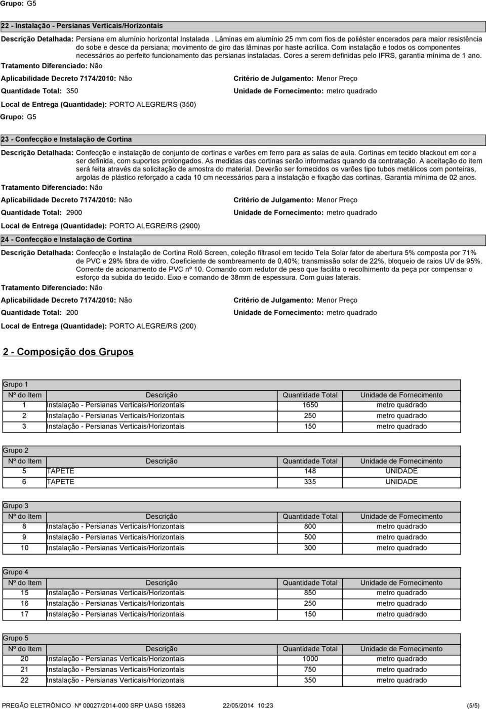 Com instalação e todos os componentes necessários ao perfeito funcionamento das persianas instaladas. Cores a serem definidas pelo IFRS, garantia mínima de 1 ano.