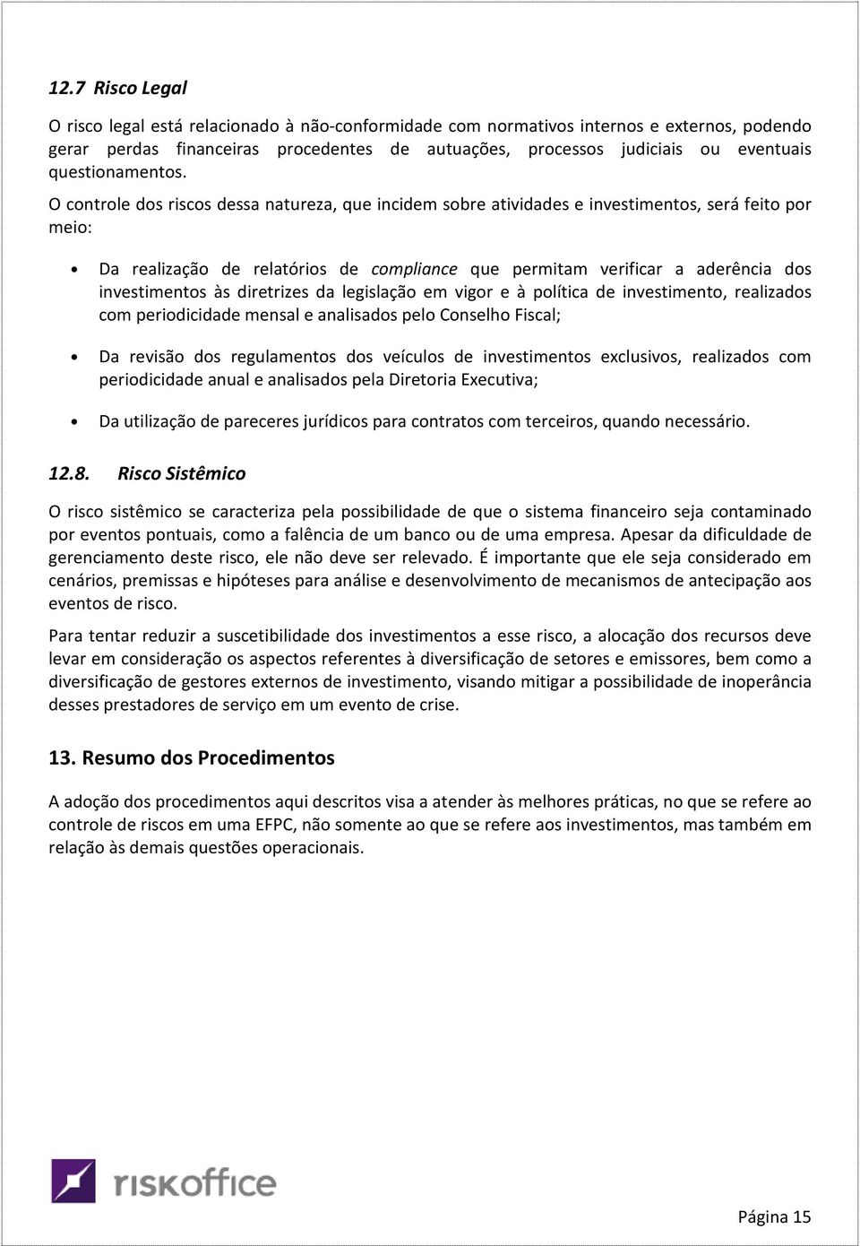 O controle dos riscos dessa natureza, que incidem sobre atividades e investimentos, será feito por meio: Da realização de relatórios de compliance que permitam verificar a aderência dos investimentos