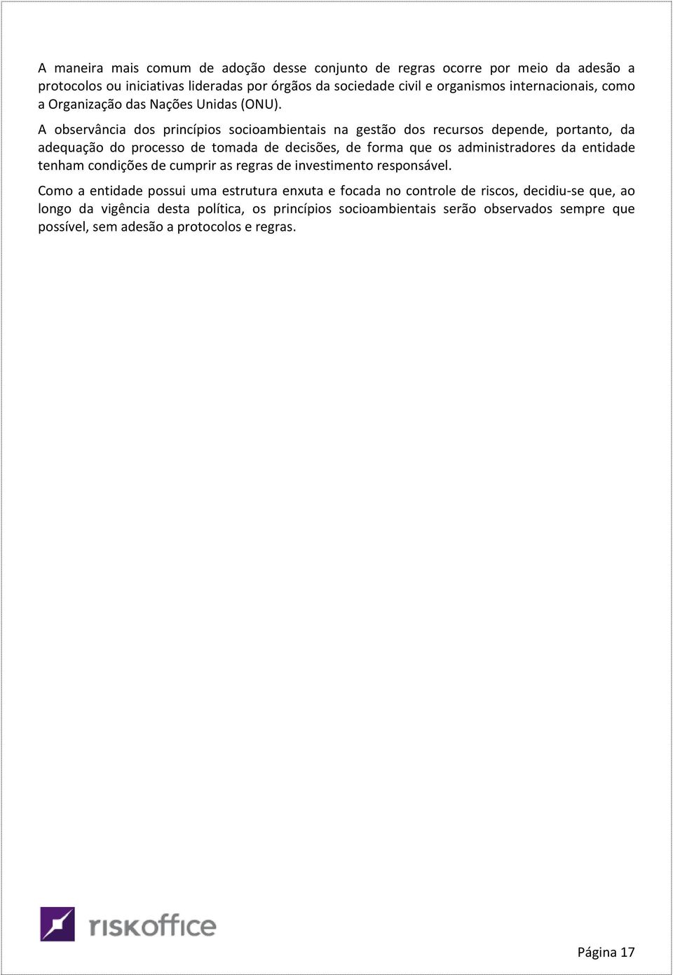 A observância dos princípios socioambientais na gestão dos recursos depende, portanto, da adequação do processo de tomada de decisões, de forma que os administradores da