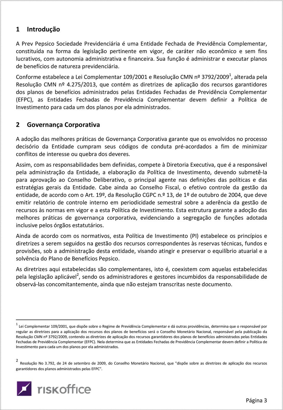 Conforme estabelece a Lei Complementar 109/2001 e Resolução CMN nº 3792/2009 1, alterada pela Resolução CMN nº 4.