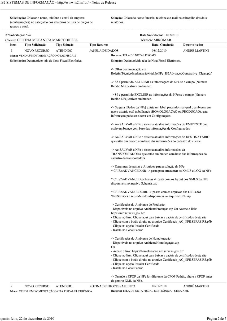 Nº Solicitação: 574 Data Solicitação: 01/12/2010 Cliente: OFICINA MECANICA MARCODIESEL 1 NOVO RECURSO ATENDIDO JANELA DE DADOS Menu: VENDAS\MOVIMENTAÇÃO\NOTAS FISCAIS Solicitação: Desenvolver tela de