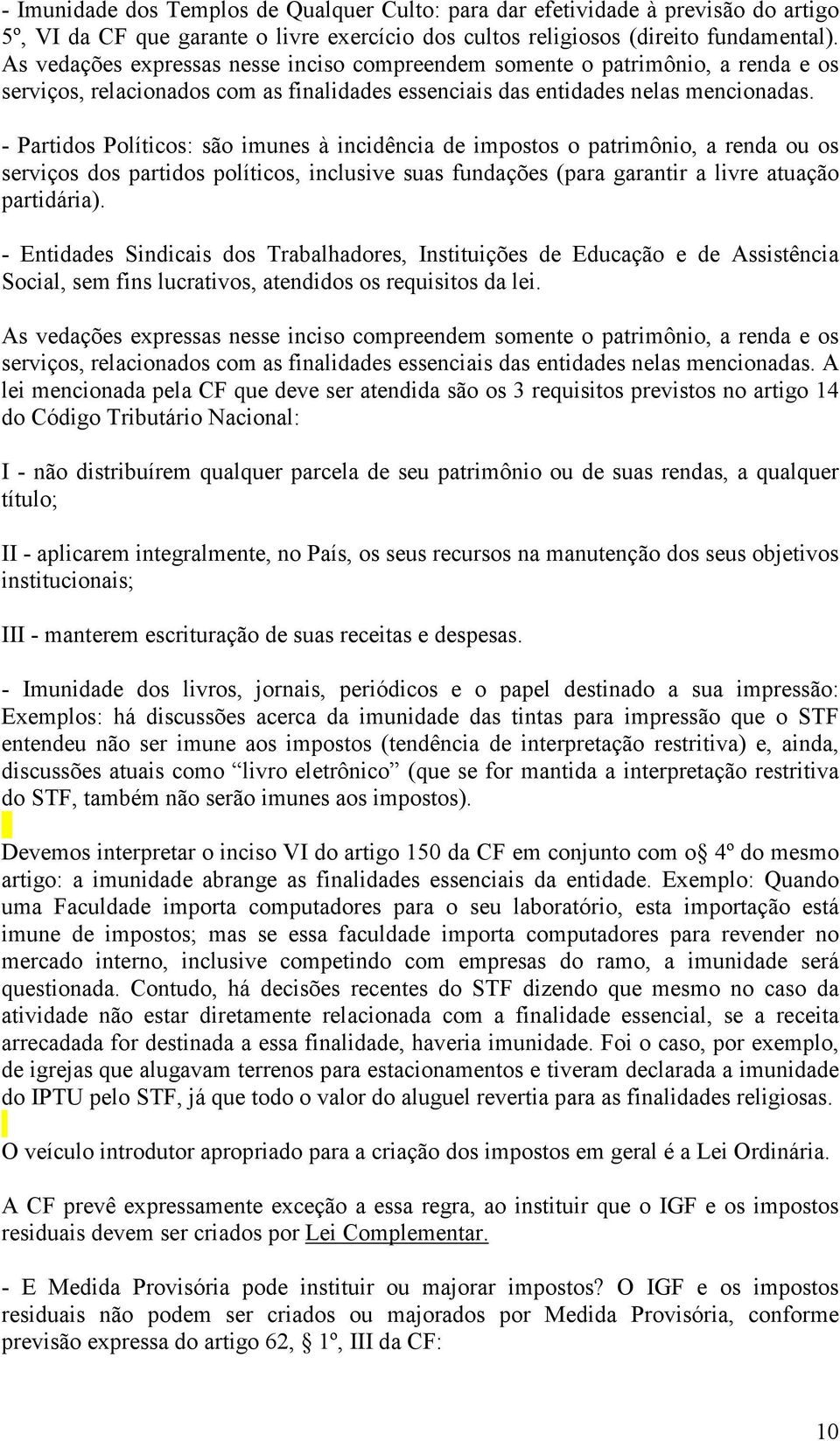 - Partidos Políticos: são imunes à incidência de impostos o patrimônio, a renda ou os serviços dos partidos políticos, inclusive suas fundações (para garantir a livre atuação partidária).