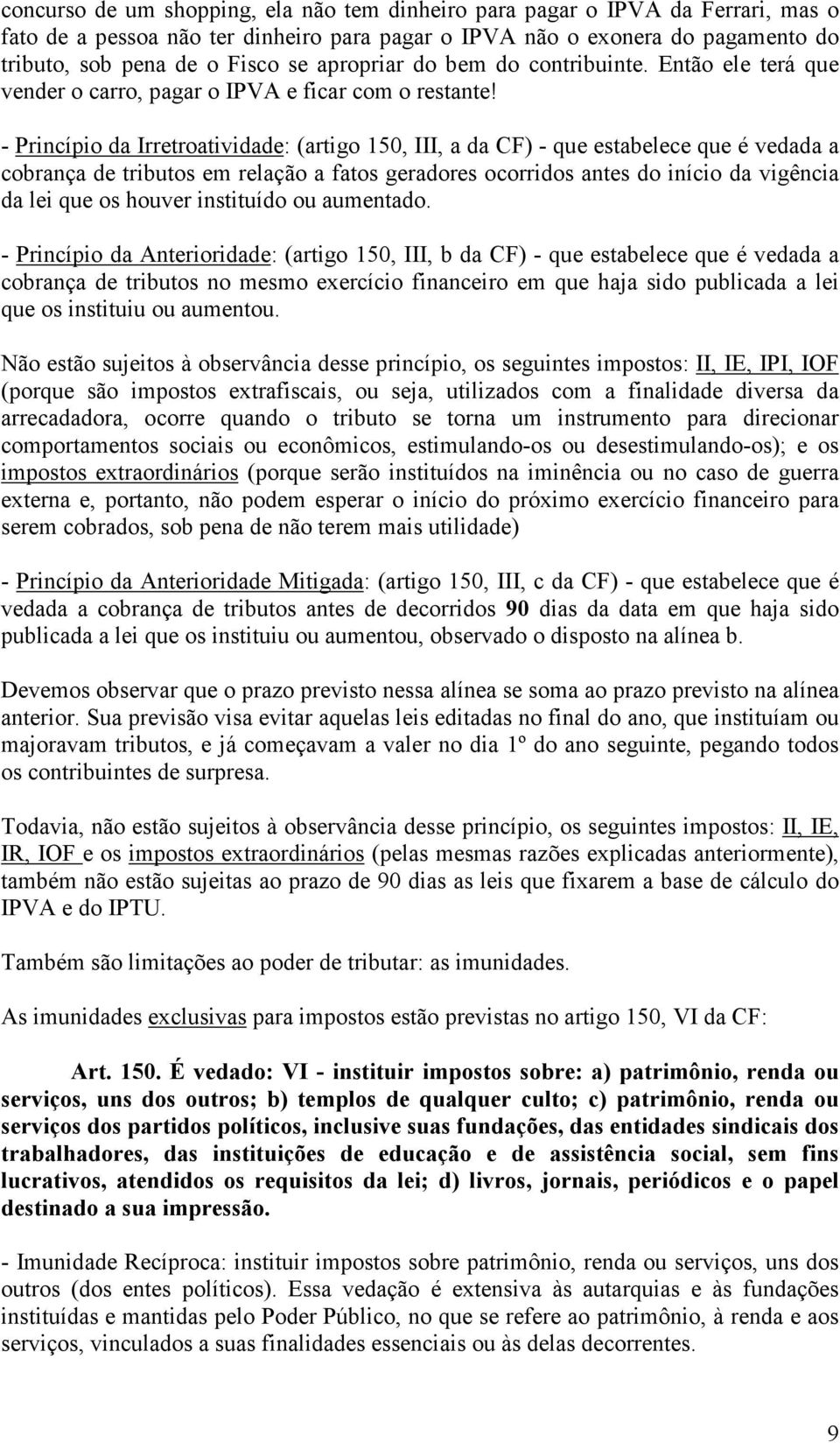 - Princípio da Irretroatividade: (artigo 150, III, a da CF) - que estabelece que é vedada a cobrança de tributos em relação a fatos geradores ocorridos antes do início da vigência da lei que os