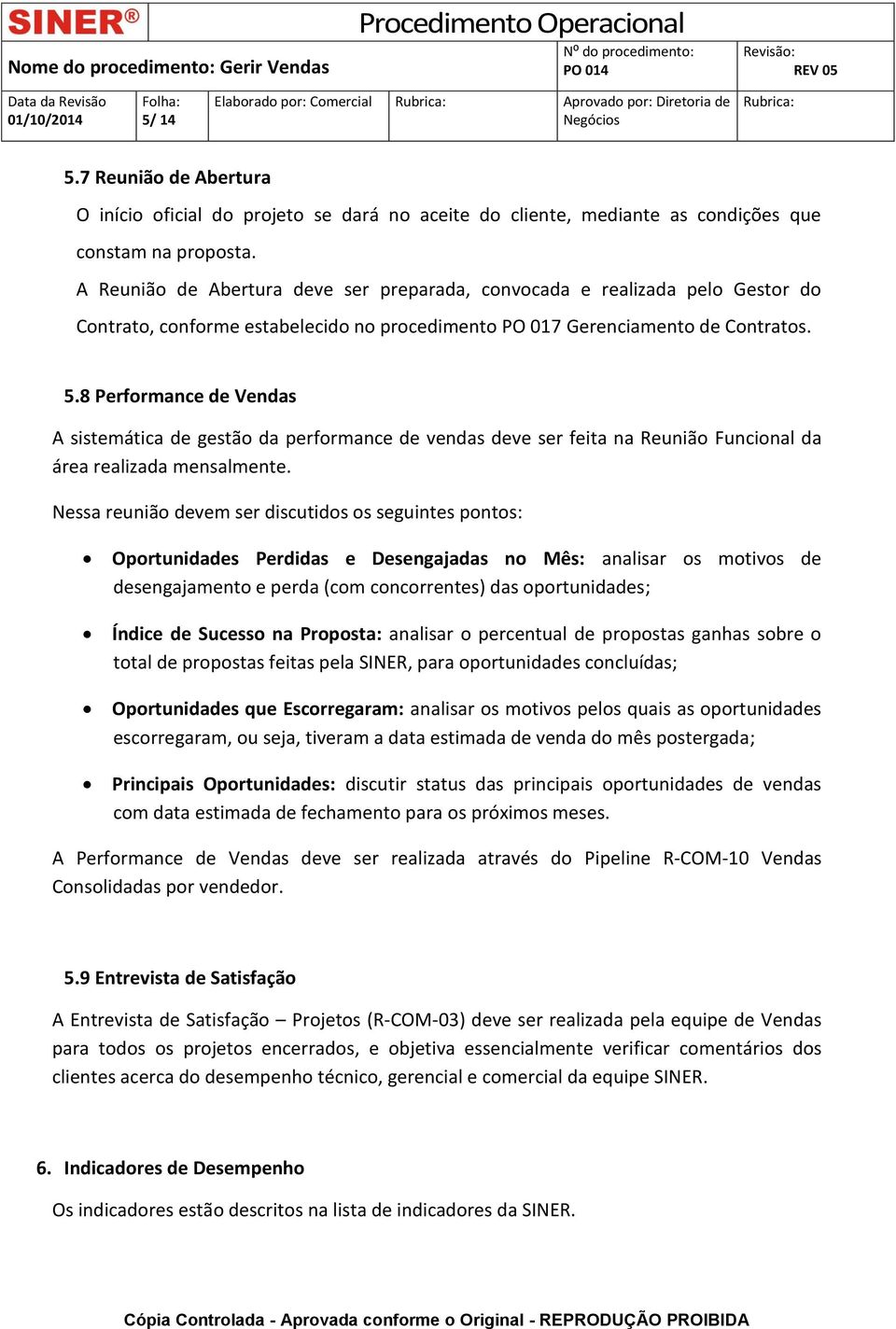 8 Performance de Vendas A sistemática de gestão da performance de vendas deve ser feita na Reunião Funcional da área realizada mensalmente.