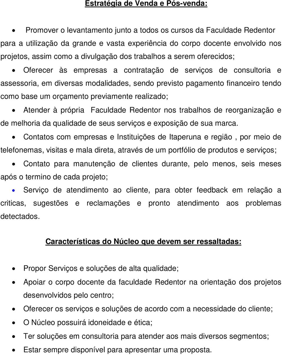 base um orçamento previamente realizado; Atender à própria Faculdade Redentor nos trabalhos de reorganização e de melhoria da qualidade de seus serviços e exposição de sua marca.