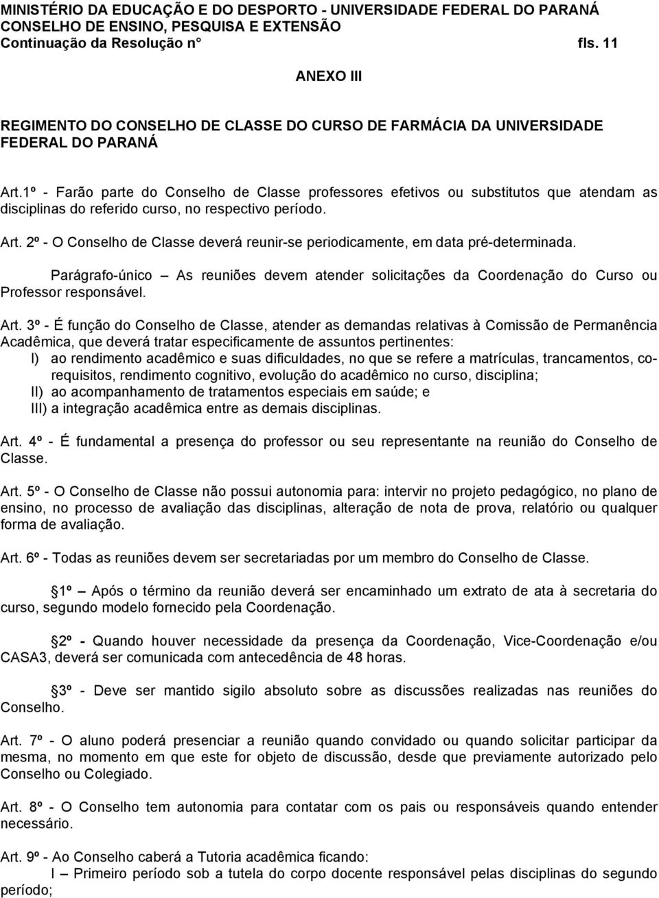 2º - O Conselho de Classe deverá reunir-se periodicamente, em data pré-determinada. Parágrafo-único As reuniões devem atender solicitações da Coordenação do Curso ou Professor responsável. Art.