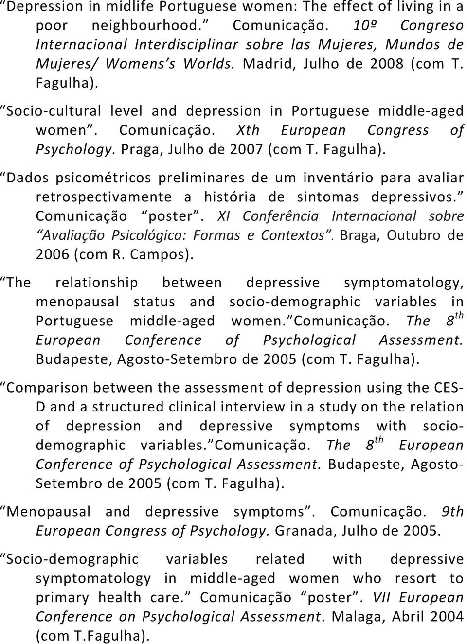 Comunicação poster. XI Conferência Internacional sobre Avaliação Psicológica: Formas e Contextos. Braga, Outubro de 2006 (com R. Campos).