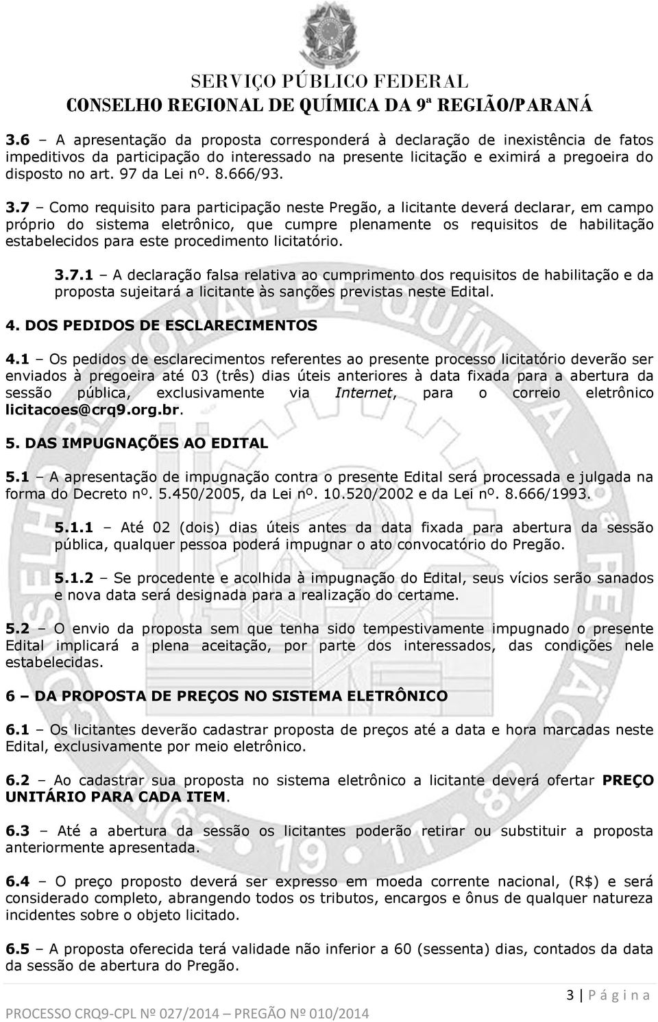 7 Como requisito para participação neste Pregão, a licitante deverá declarar, em campo próprio do sistema eletrônico, que cumpre plenamente os requisitos de habilitação estabelecidos para este