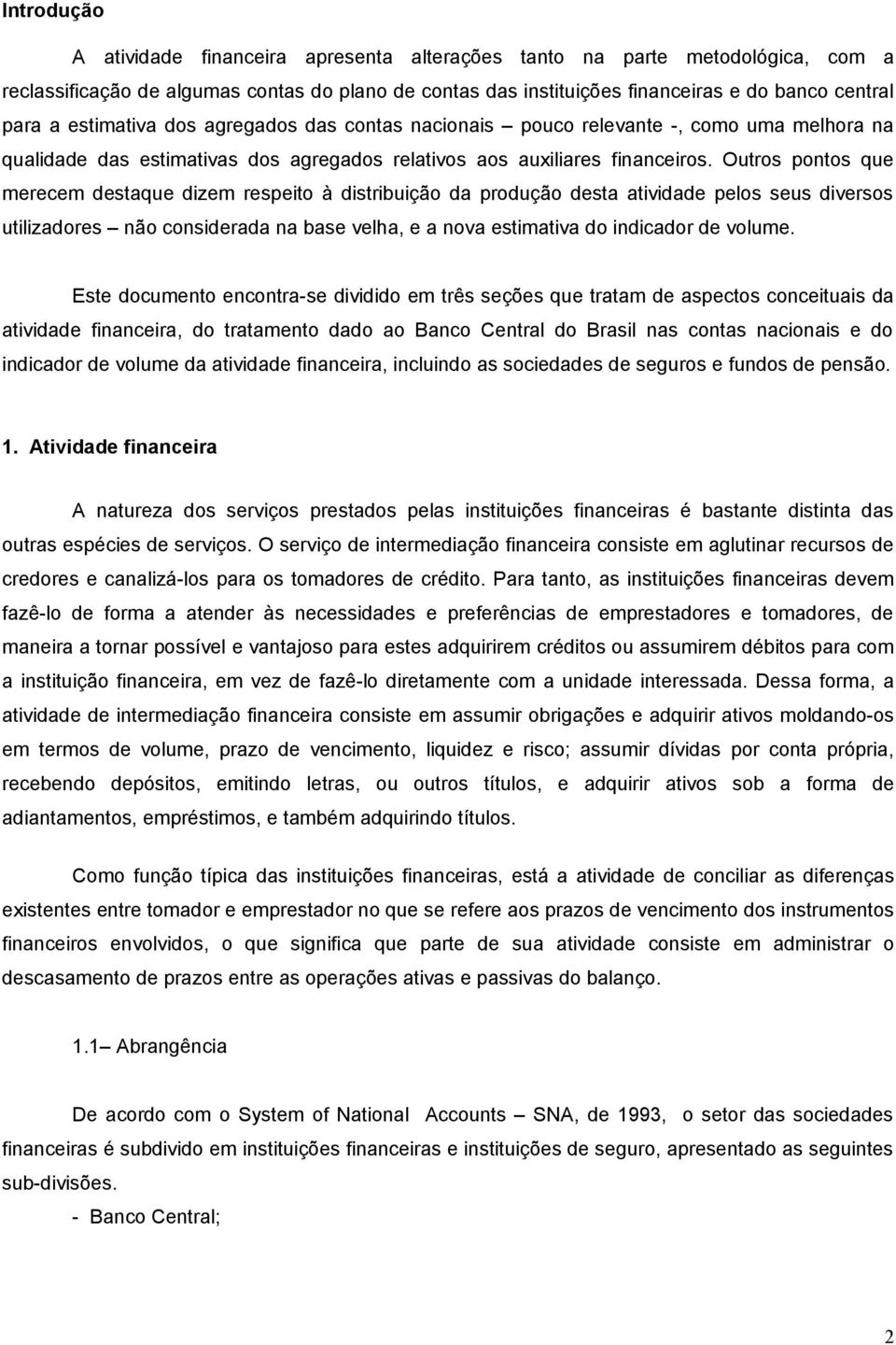 Outros pontos qu mrcm staqu izm rspito à istribuição a proução sta ativia plos sus ivrsos utilizaors não consiraa na bas vlha, a nova stimativa o inicaor volum.