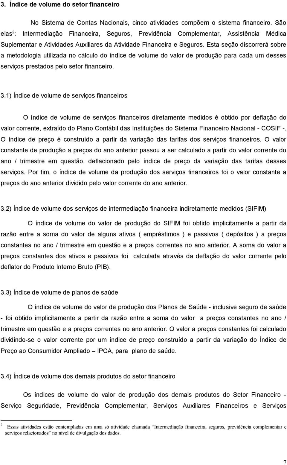 Esta sção iscorrrá sobr a mtoologia utilizaa no cálculo o ínic volum o valor proução para caa um sss srviços prstaos plo stor financiro. 3.