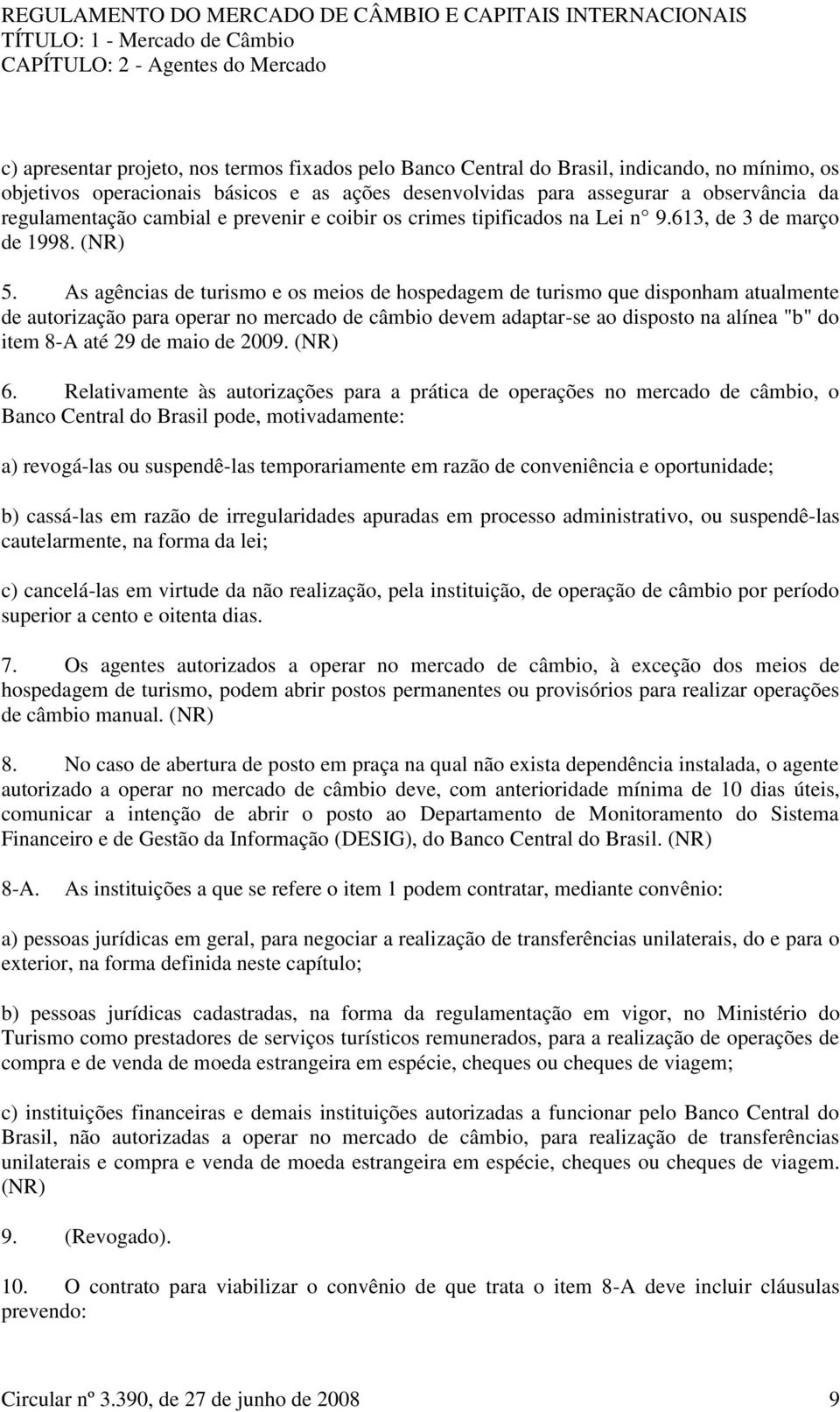 As agências de turismo e os meios de hospedagem de turismo que disponham atualmente de autorização para operar no mercado de câmbio devem adaptar-se ao disposto na alínea "b" do item 8-A até 29 de