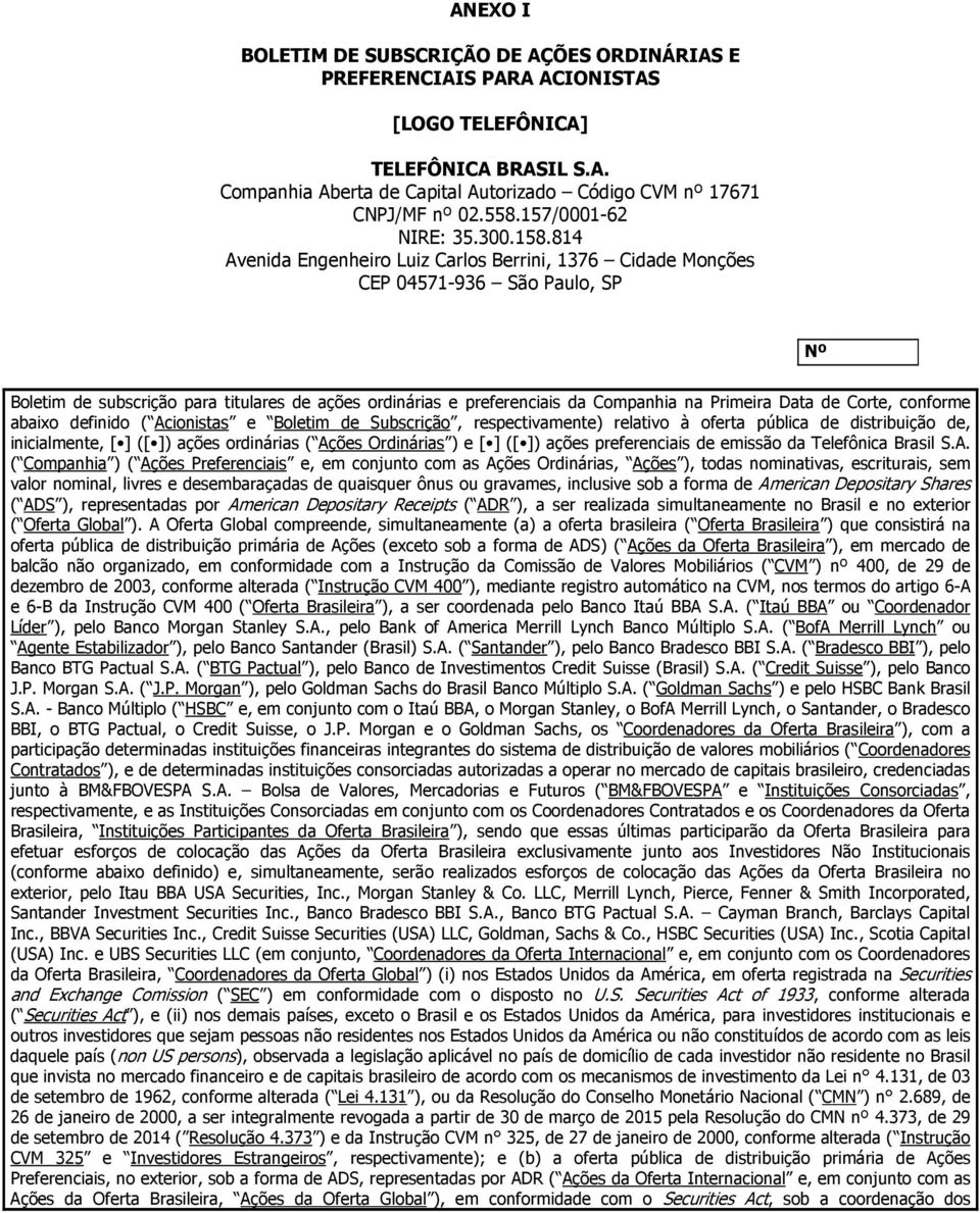 814 Avenida Engenheiro Luiz Carlos Berrini, 1376 Cidade Monções CEP 04571-936 São Paulo, SP Nº Boletim de subscrição para titulares de ações ordinárias e preferenciais da Companhia na Primeira Data