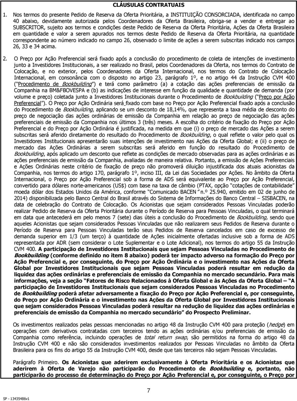 a vender e entregar ao SUBSCRITOR, sujeito aos termos e condições deste Pedido de Reserva da Oferta Prioritária, Ações da Oferta Brasileira em quantidade e valor a serem apurados nos termos deste