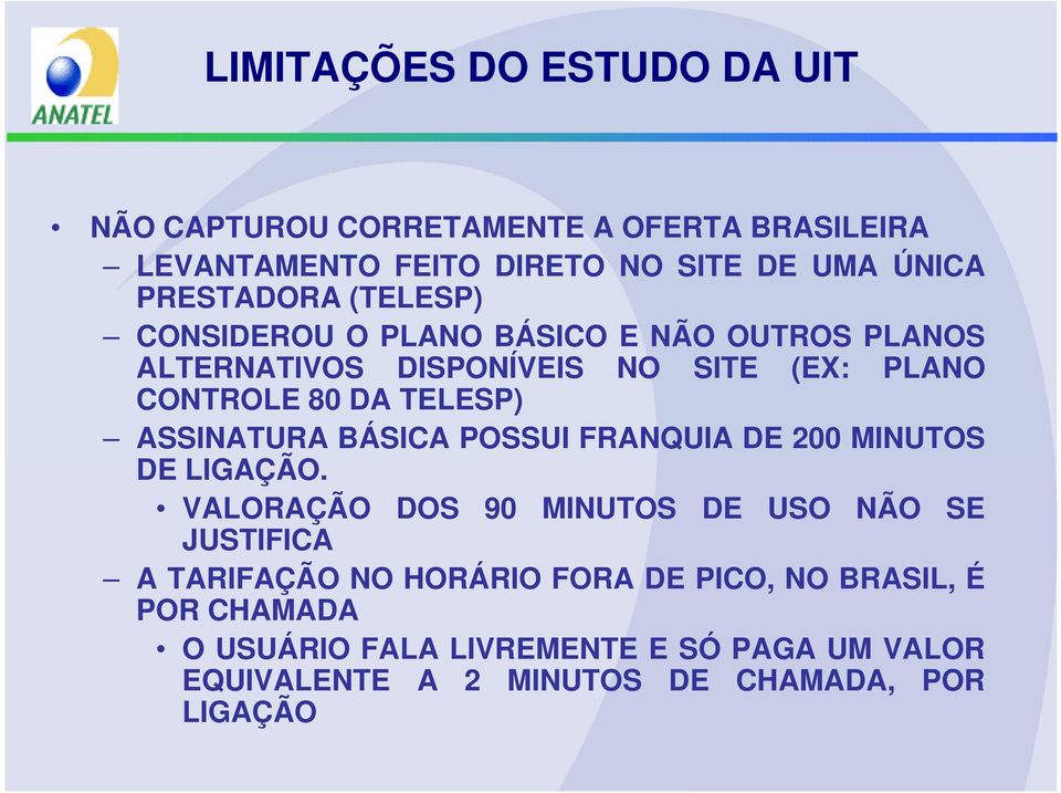 TELESP) ASSINATURA BÁSICA POSSUI FRANQUIA DE 200 MINUTOS DE LIGAÇÃO.