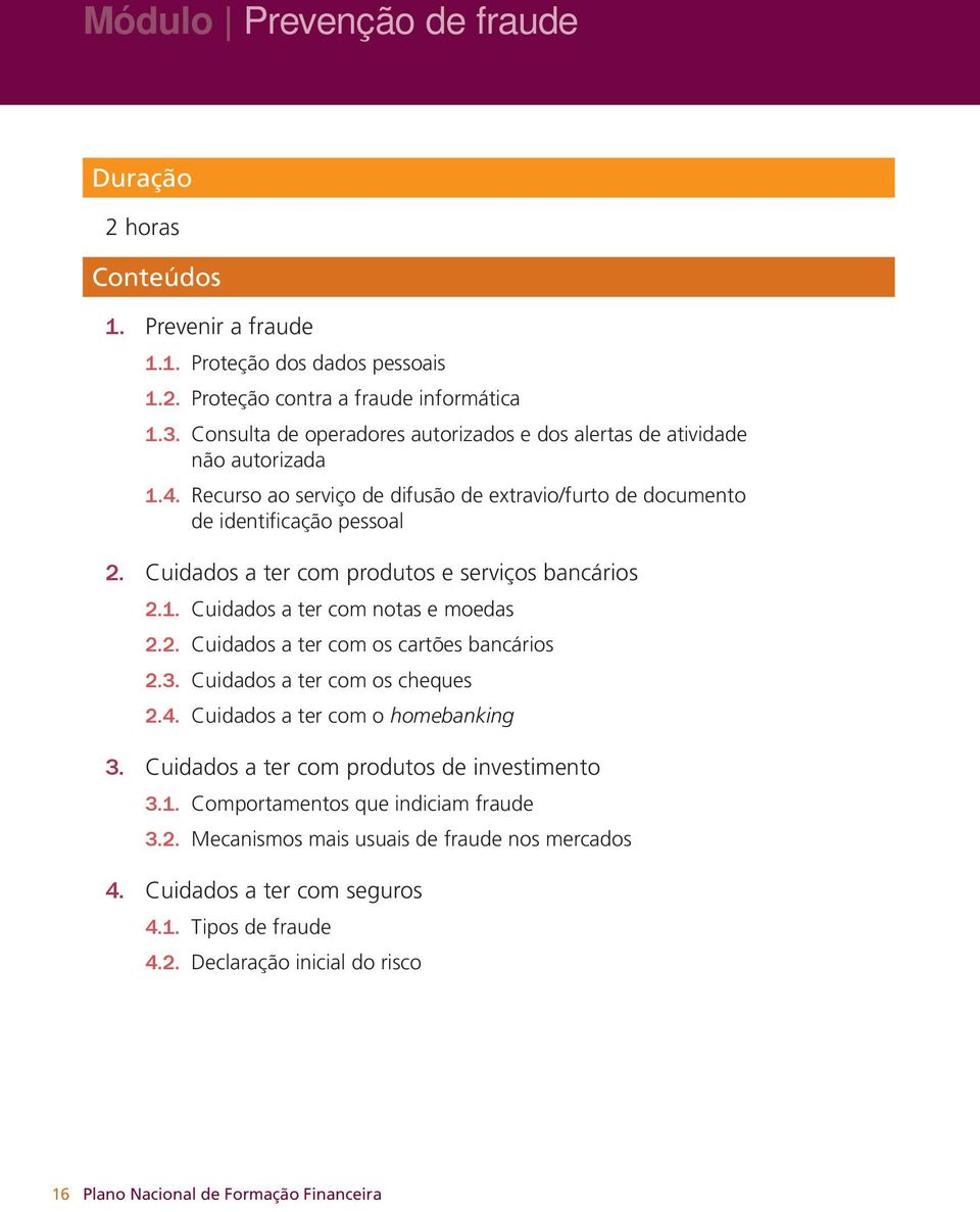 Cuidados a ter com produtos e serviços bancários 2.1. Cuidados a ter com notas e moedas 2.2. Cuidados a ter com os cartões bancários 2.3. Cuidados a ter com os cheques 2.4.