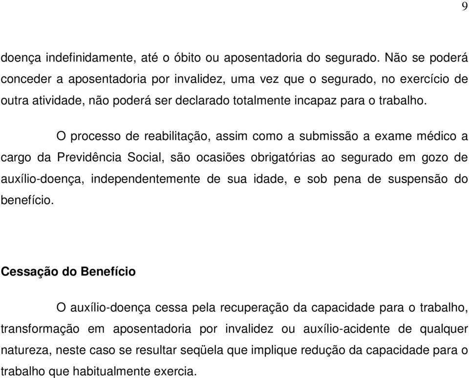 O processo de reabilitação, assim como a submissão a exame médico a cargo da Previdência Social, são ocasiões obrigatórias ao segurado em gozo de auxílio-doença, independentemente de sua